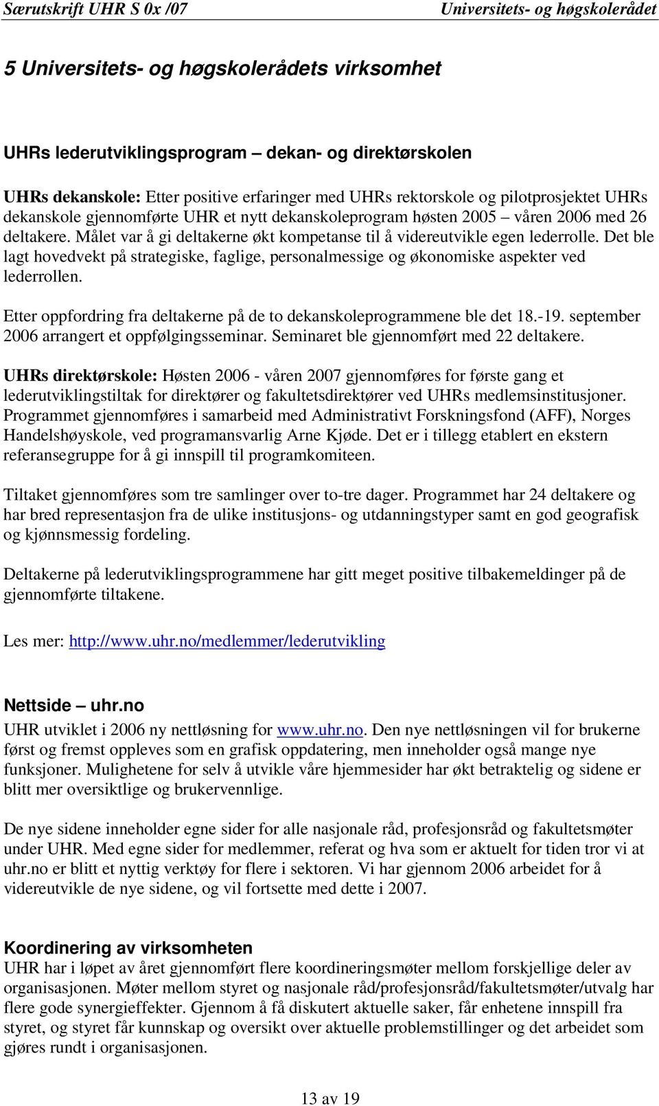 Det ble lagt hovedvekt på strategiske, faglige, personalmessige og økonomiske aspekter ved lederrollen. Etter oppfordring fra deltakerne på de to dekanskoleprogrammene ble det 18.-19.