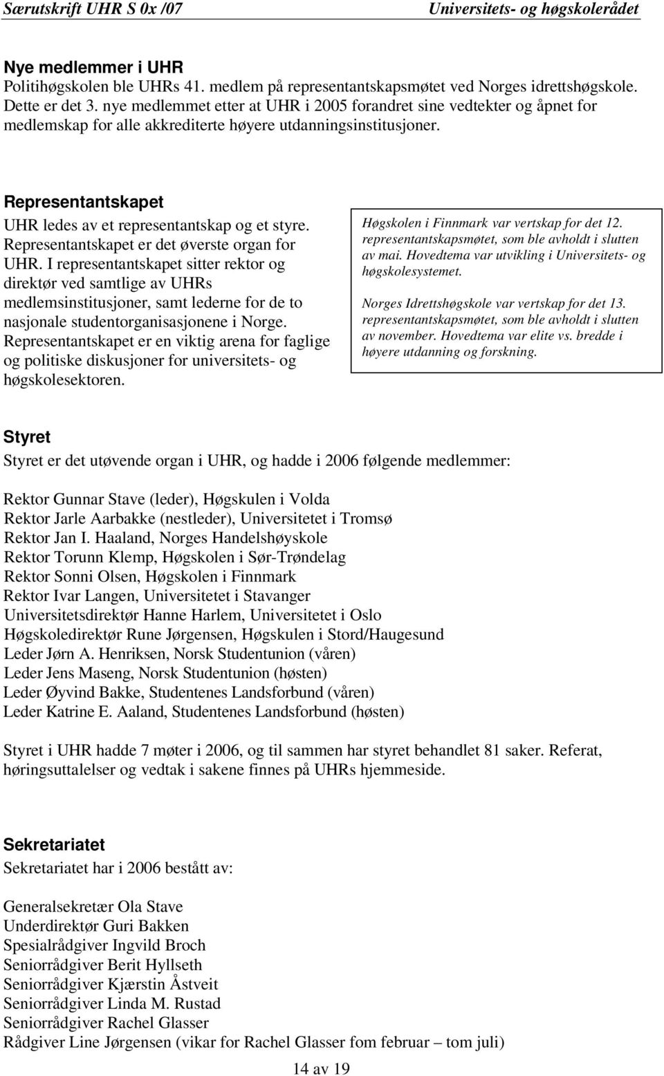 Representantskapet UHR ledes av et representantskap og et styre. Representantskapet er det øverste organ for UHR.