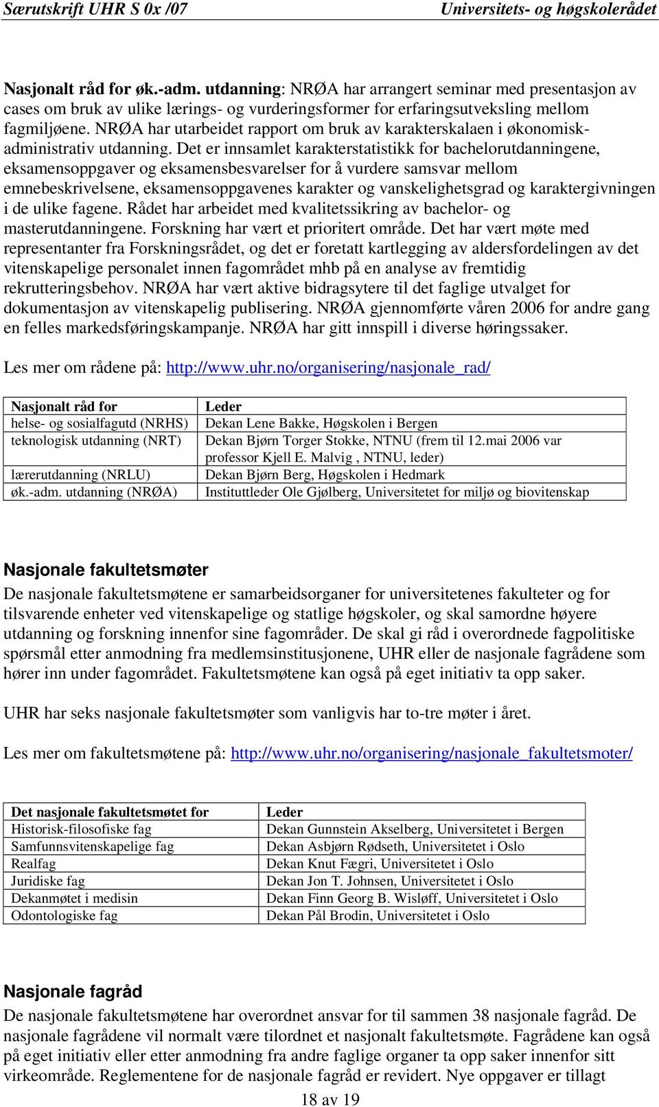 Det er innsamlet karakterstatistikk for bachelorutdanningene, eksamensoppgaver og eksamensbesvarelser for å vurdere samsvar mellom emnebeskrivelsene, eksamensoppgavenes karakter og vanskelighetsgrad