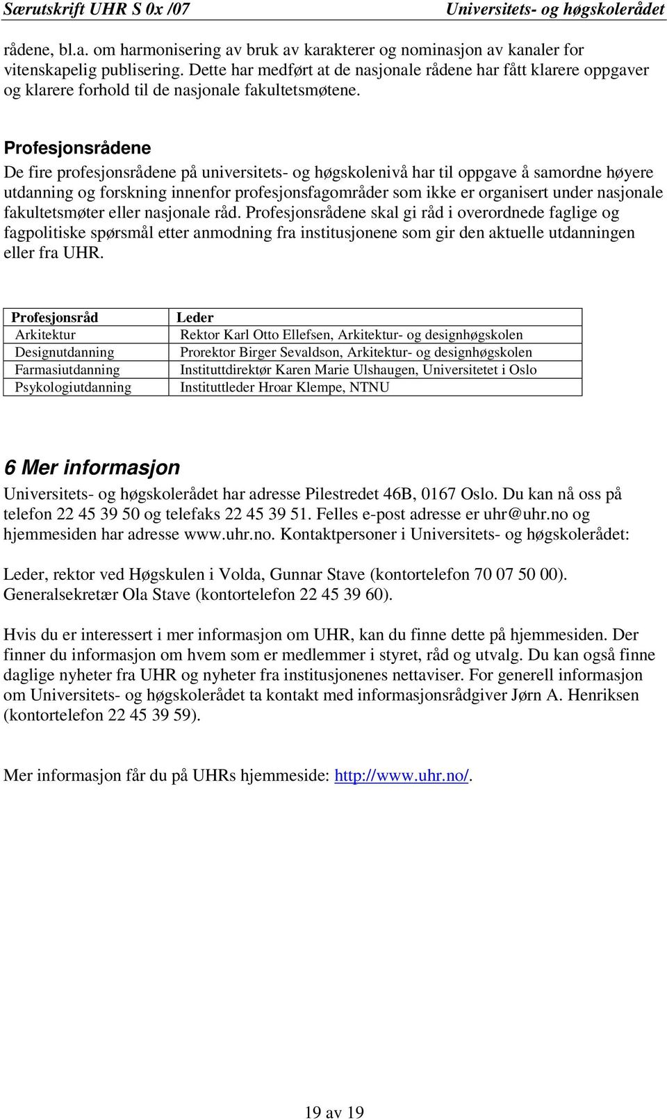 Profesjonsrådene De fire profesjonsrådene på universitets- og høgskolenivå har til oppgave å samordne høyere utdanning og forskning innenfor profesjonsfagområder som ikke er organisert under