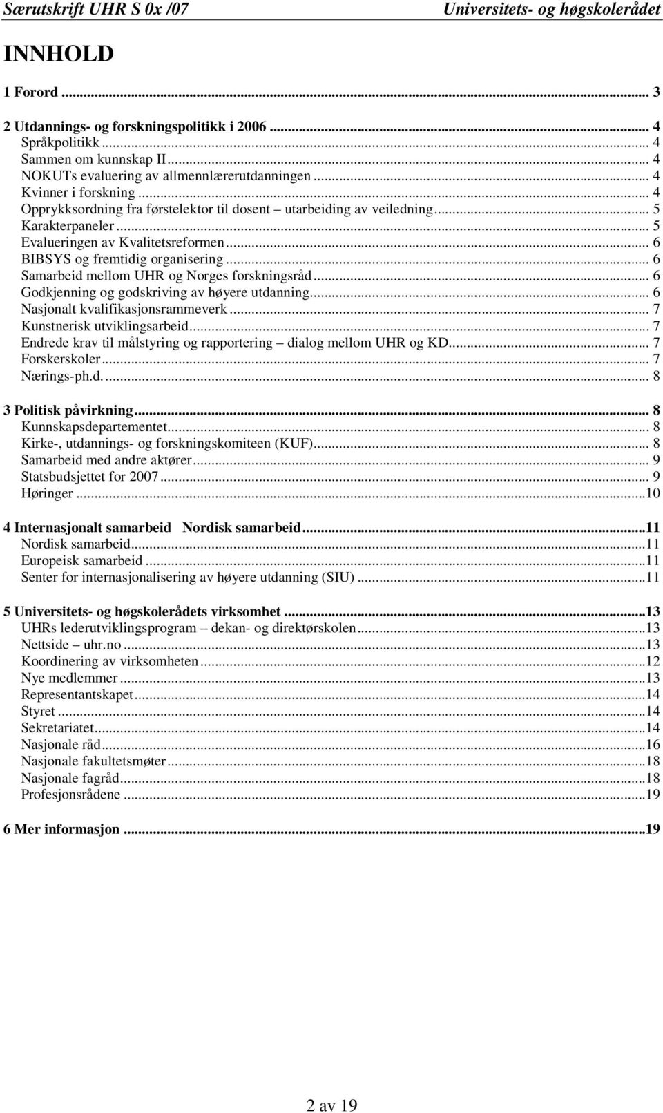 .. 6 Samarbeid mellom UHR og Norges forskningsråd... 6 Godkjenning og godskriving av høyere utdanning... 6 Nasjonalt kvalifikasjonsrammeverk... 7 Kunstnerisk utviklingsarbeid.