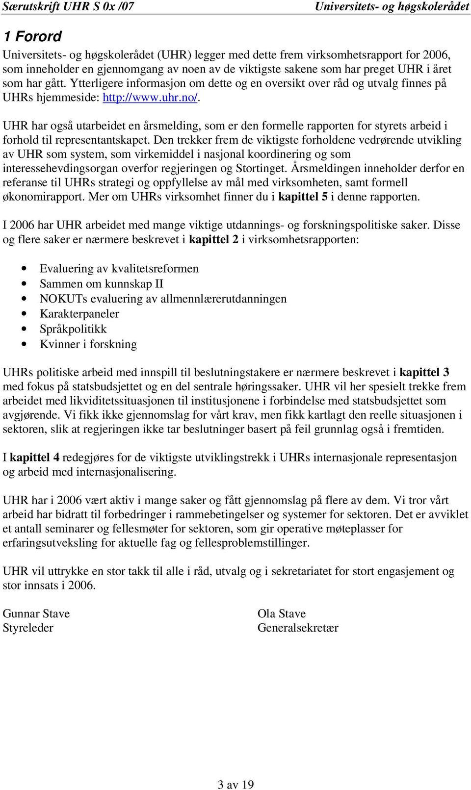 UHR har også utarbeidet en årsmelding, som er den formelle rapporten for styrets arbeid i forhold til representantskapet.