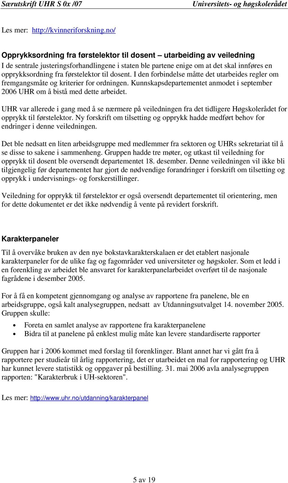 til dosent. I den forbindelse måtte det utarbeides regler om fremgangsmåte og kriterier for ordningen. Kunnskapsdepartementet anmodet i september 2006 UHR om å bistå med dette arbeidet.