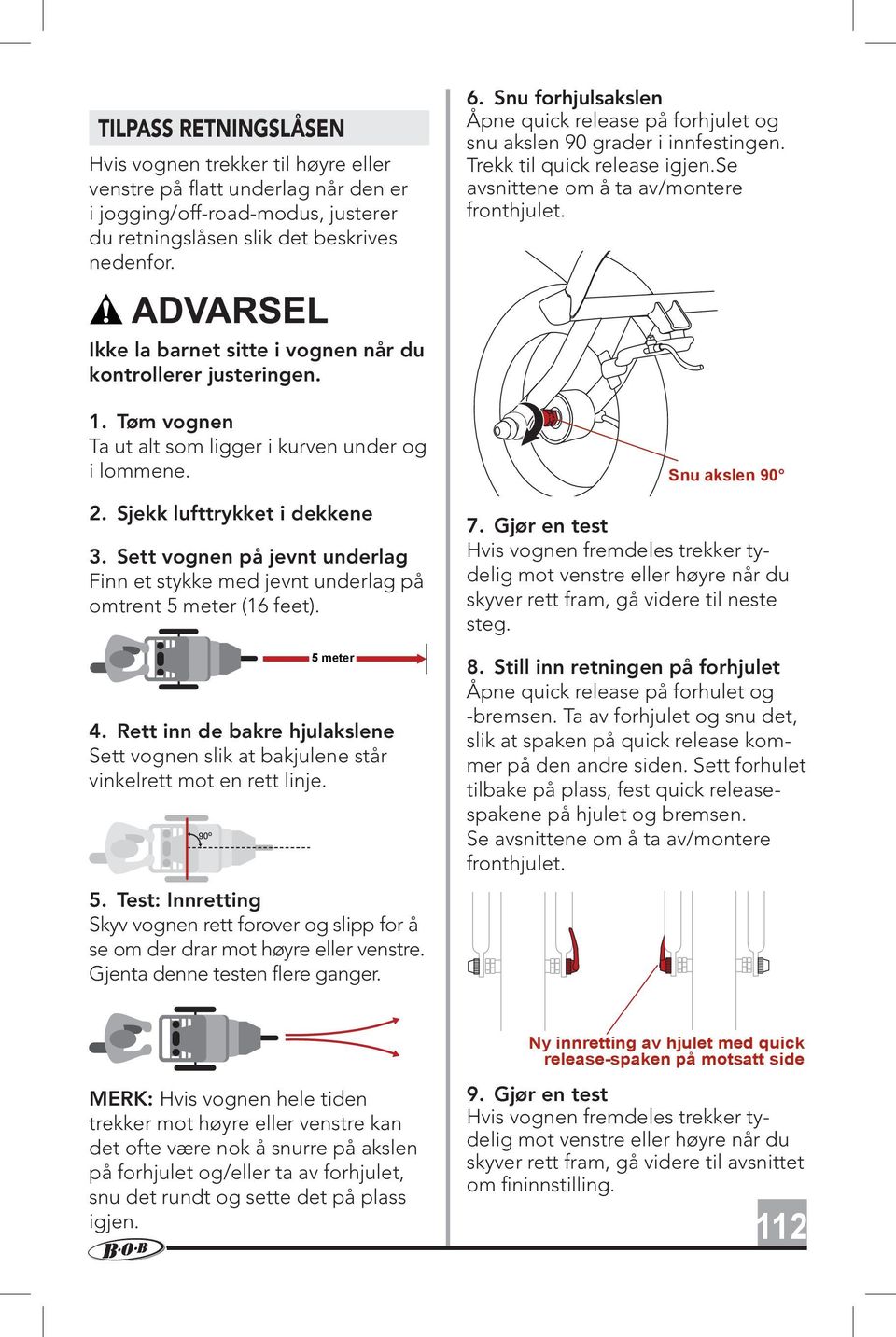 Ikke la barnet sitte i vognen når du kontrollerer justeringen. 1. Tøm vognen Ta ut alt som ligger i kurven under og i lommene. 2. Sjekk lufttrykket i dekkene 3.