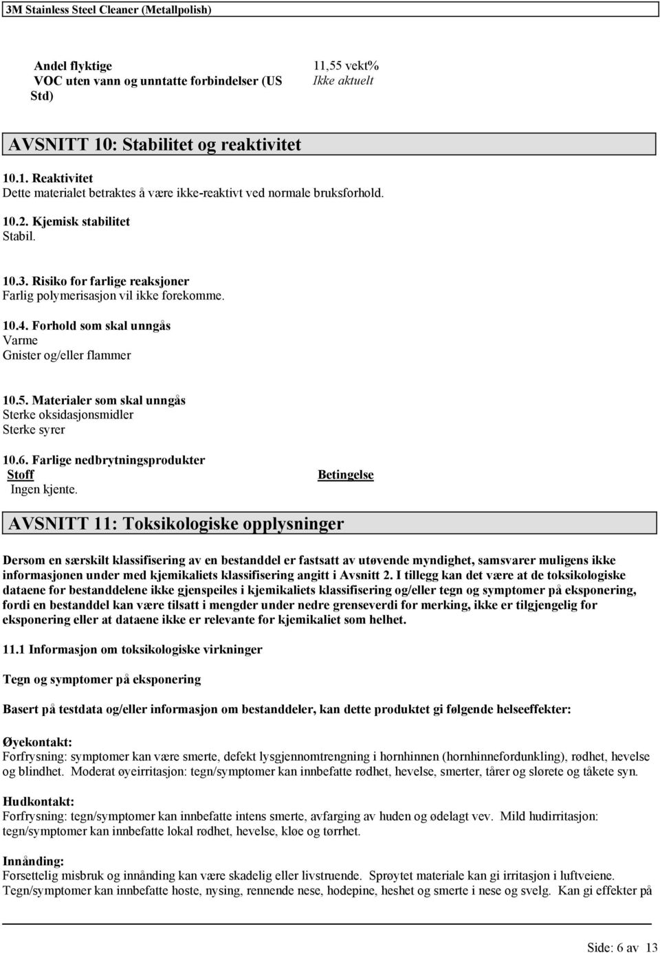 Materialer som skal unngås Sterke oksidasjonsmidler Sterke syrer 10.6. Farlige nedbrytningsprodukter Stoff Ingen kjente.