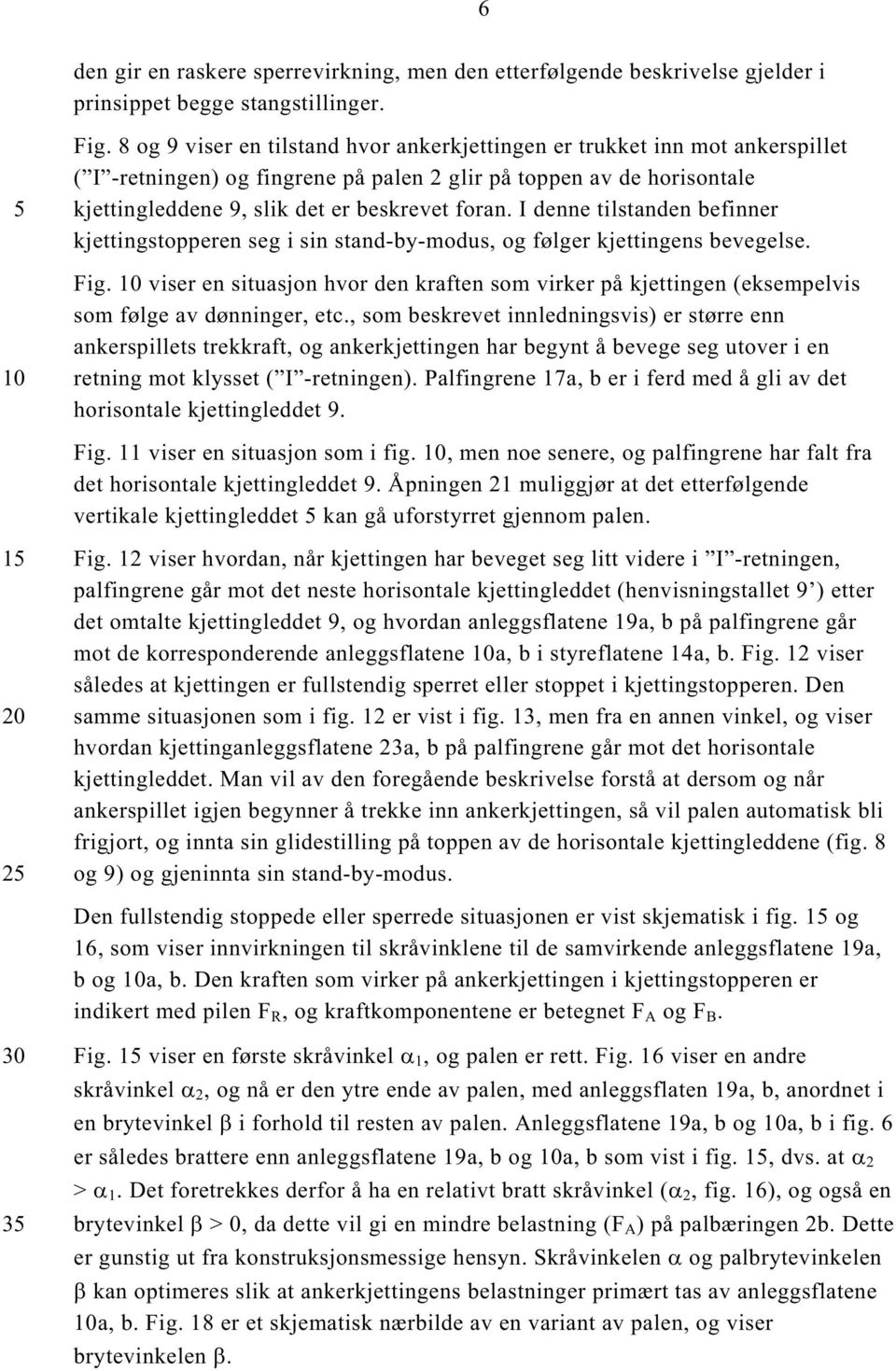 I denne tilstanden befinner kjettingstopperen seg i sin stand-by-modus, og følger kjettingens bevegelse. Fig.