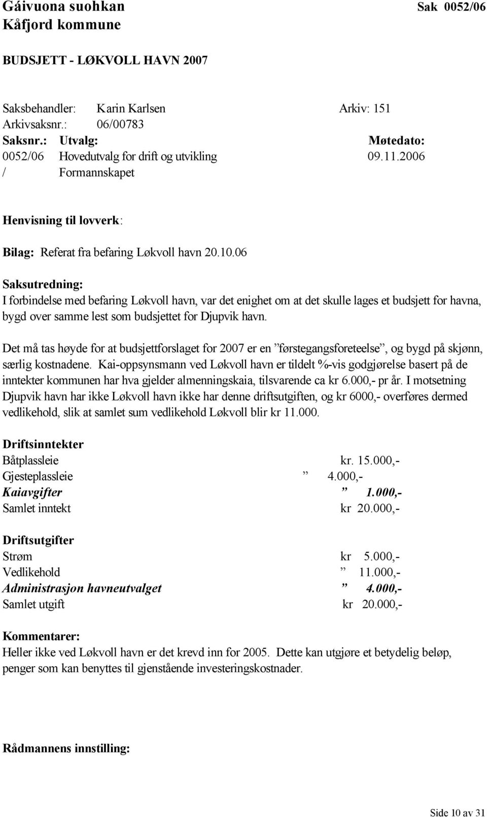 06 Saksutredning: I forbindelse med befaring Løkvoll havn, var det enighet om at det skulle lages et budsjett for havna, bygd over samme lest som budsjettet for Djupvik havn.