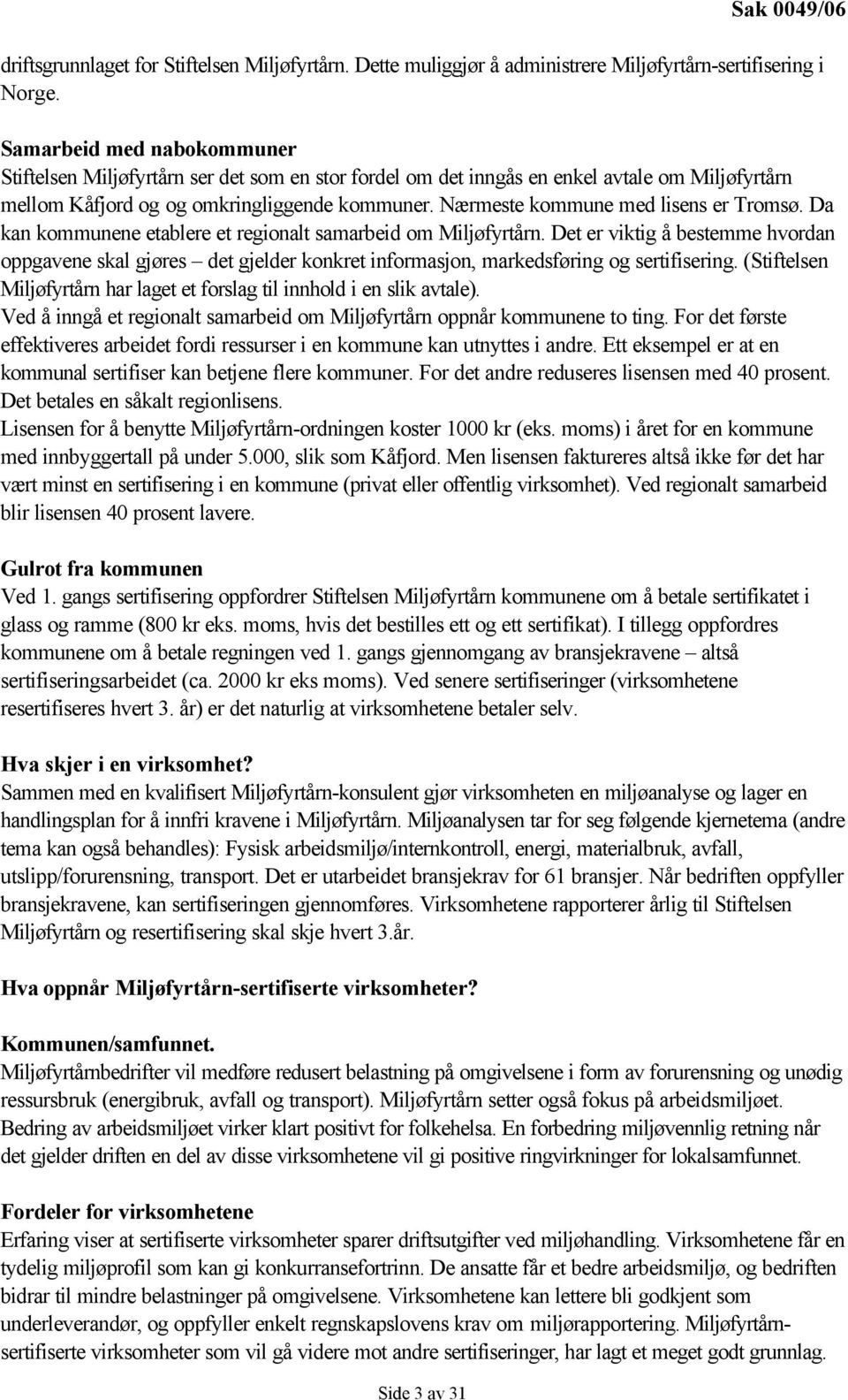 Nærmeste kommune med lisens er Tromsø. Da kan kommunene etablere et regionalt samarbeid om Miljøfyrtårn.