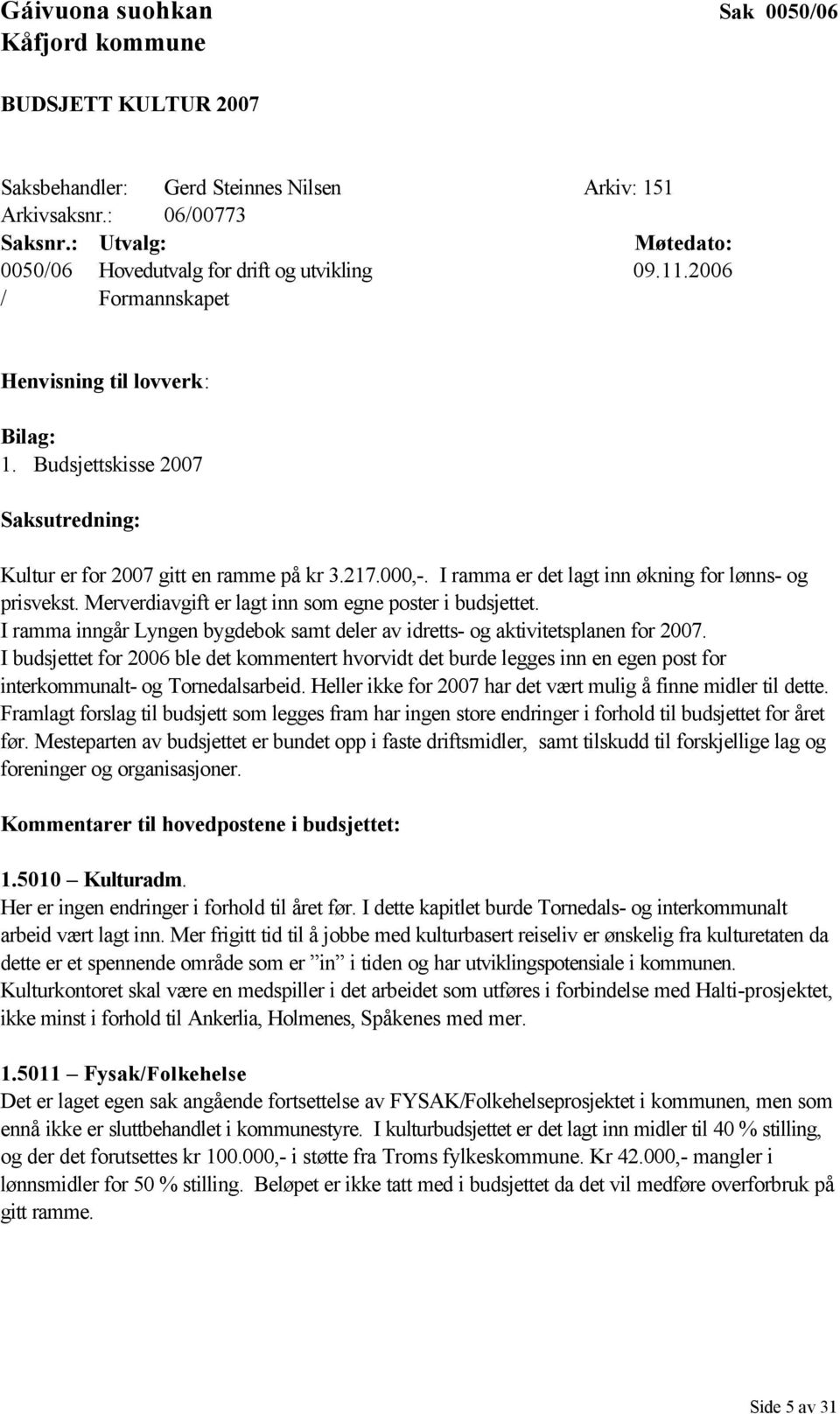 217.000,-. I ramma er det lagt inn økning for lønns- og prisvekst. Merverdiavgift er lagt inn som egne poster i budsjettet.