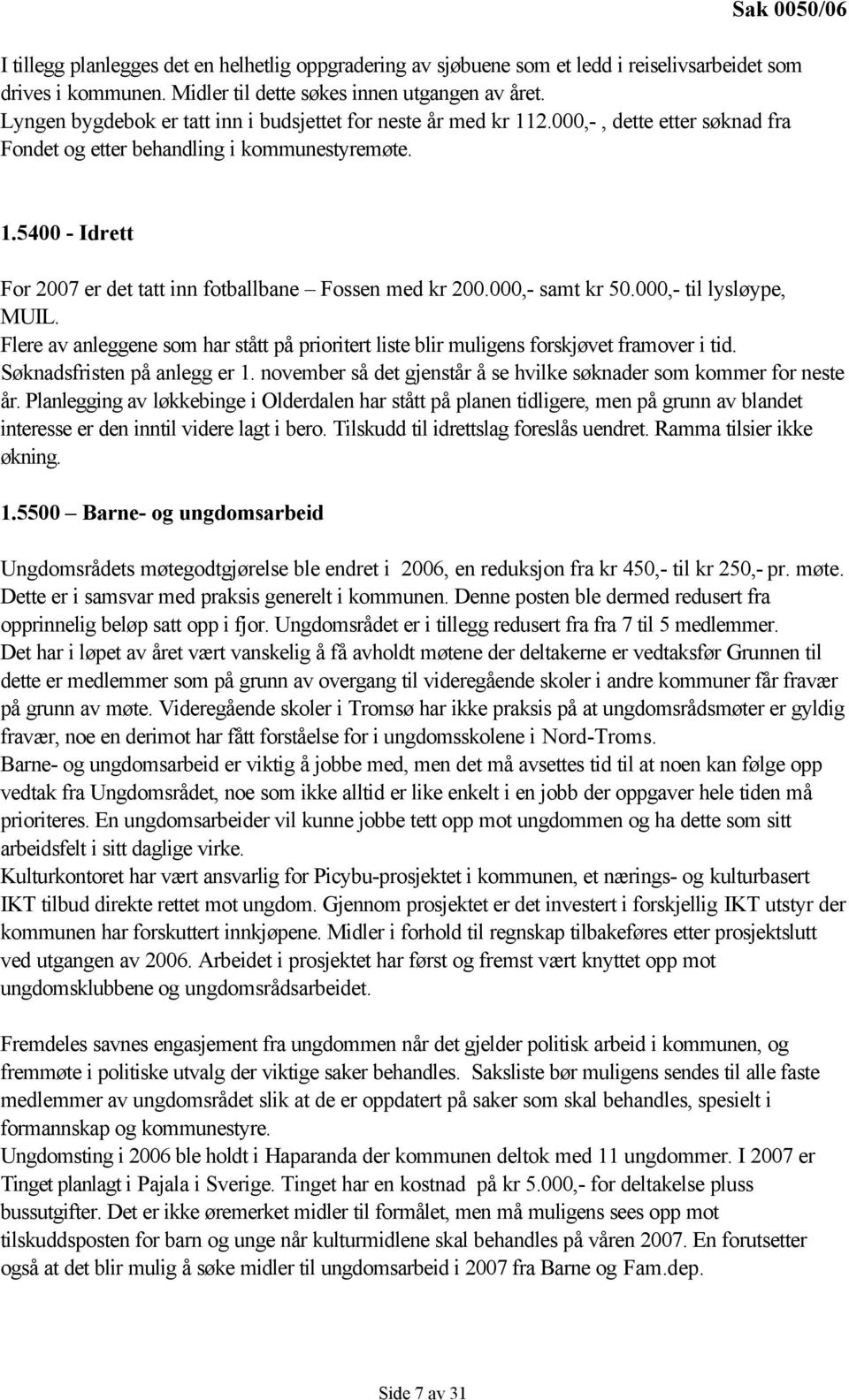 000,- samt kr 50.000,- til lysløype, MUIL. Flere av anleggene som har stått på prioritert liste blir muligens forskjøvet framover i tid. Søknadsfristen på anlegg er 1.