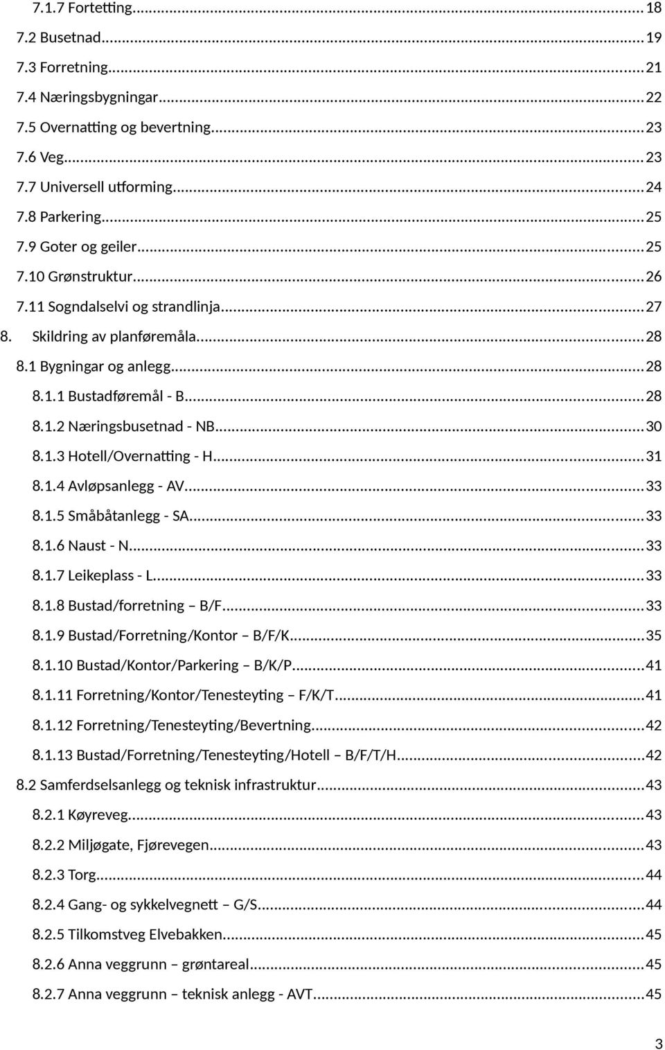 ..30 8.1.3 Hotell/Overnatting - H...31 8.1.4 Avløpsanlegg - AV...33 8.1.5 Småbåtanlegg - SA...33 8.1.6 Naust - N...33 8.1.7 Leikeplass - L...33 8.1.8 Bustad/forretning B/F...33 8.1.9 Bustad/Forretning/Kontor B/F/K.