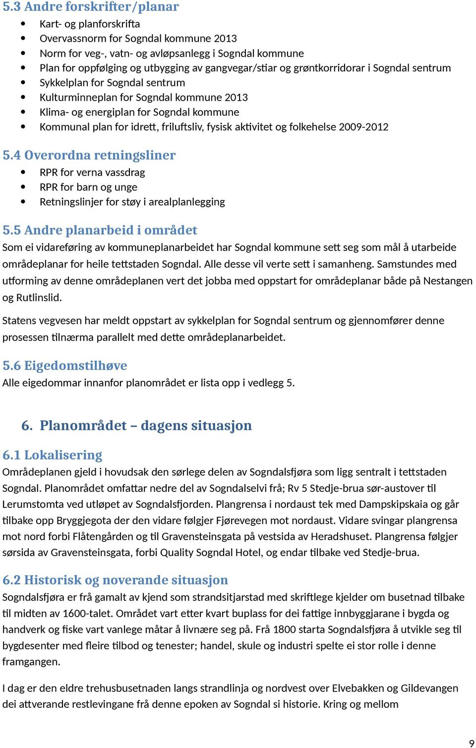 aktivitet og folkehelse 2009-2012 5.4 Overordna retningsliner RPR for verna vassdrag RPR for barn og unge Retningslinjer for støy i arealplanlegging 5.