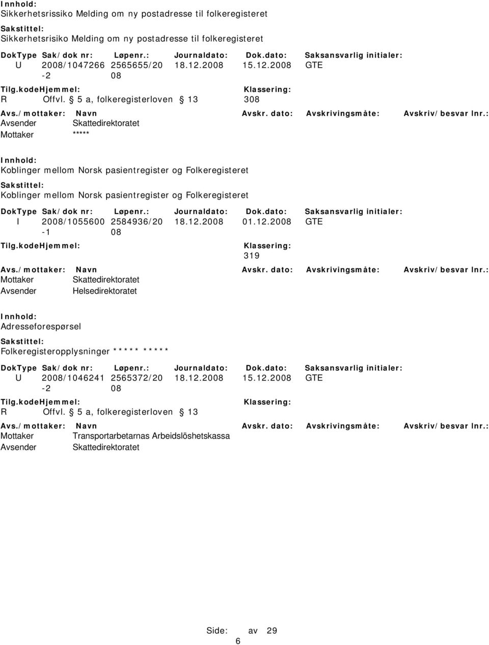 5 a, folkeregisterloven 13 308 Mottaker ***** Koblinger mellom Norsk pasientregister og Folkeregisteret Koblinger mellom Norsk pasientregister og Folkeregisteret I