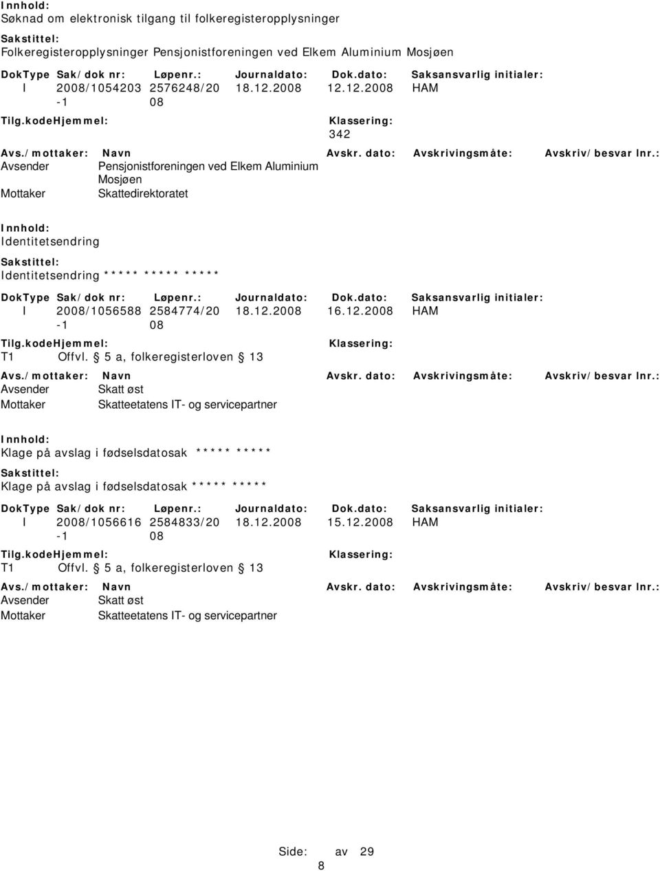 12.2008 HAM 342 Avsender Pensjonistforeningen ved Elkem Aluminium Mosjøen Mottaker Skattedirektoratet Identitetsendring Identitetsendring ***** ***** ***** I 2008/1056588 2584774/20