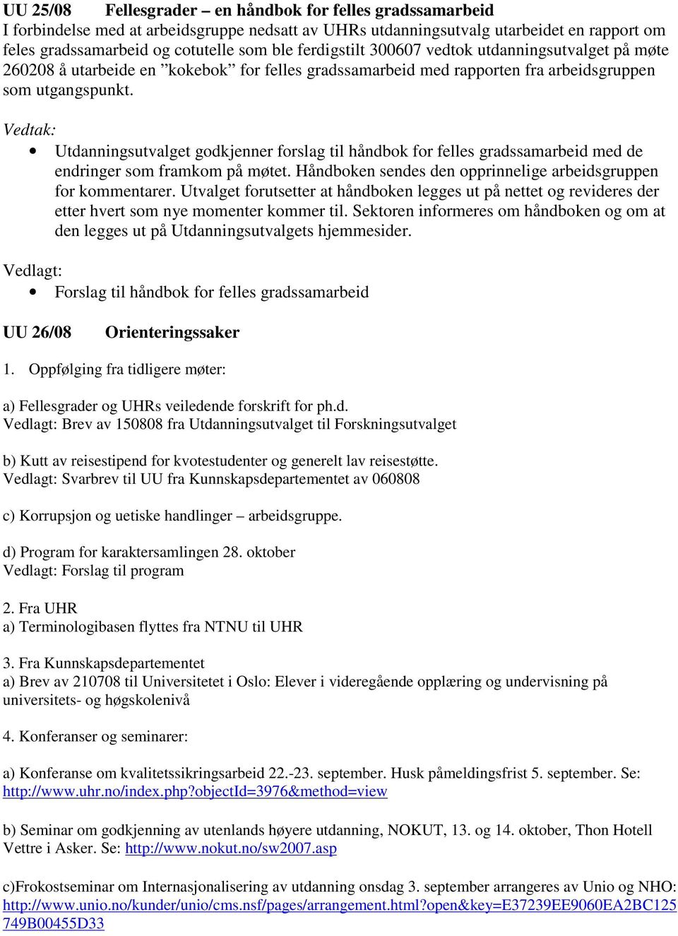 Utdanningsutvalget godkjenner forslag til håndbok for felles gradssamarbeid med de endringer som framkom på møtet. Håndboken sendes den opprinnelige arbeidsgruppen for kommentarer.