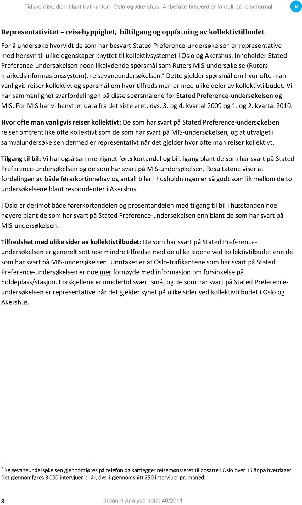 reisevaneundersøkelsen. 3 Dette gjelder spørsmål om hvor ofte man vanligvis reiser kollektivt og spørsmål om hvor tilfreds man er med ulike deler av kollektivtilbudet.