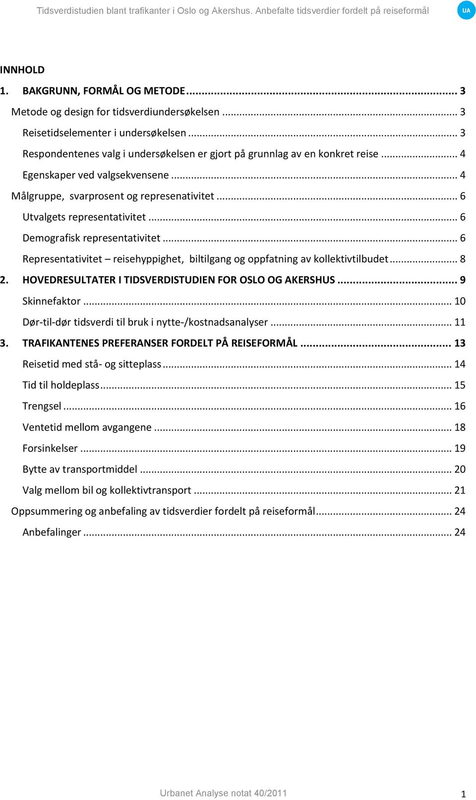 .. 6 Demografisk representativitet... 6 Representativitet reisehyppighet, biltilgang og oppfatning av kollektivtilbudet... 8 2. HOVEDRESULTATER I TIDSVERDISTUDIEN FOR OSLO OG AKERSHUS... 9 Skinnefaktor.