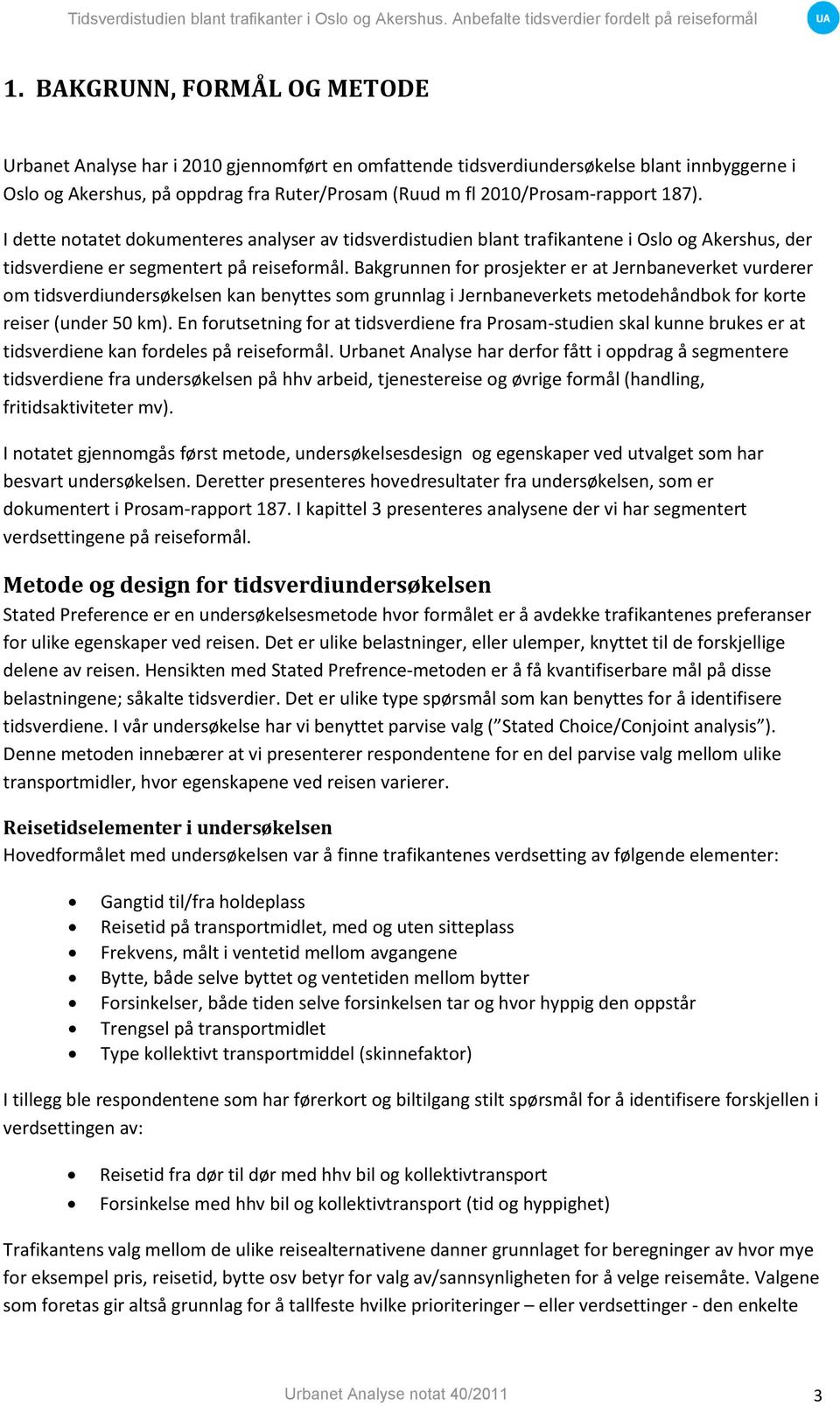 Bakgrunnen for prosjekter er at Jernbaneverket vurderer om tidsverdiundersøkelsen kan benyttes som grunnlag i Jernbaneverkets metodehåndbok for korte reiser (under 50 km).