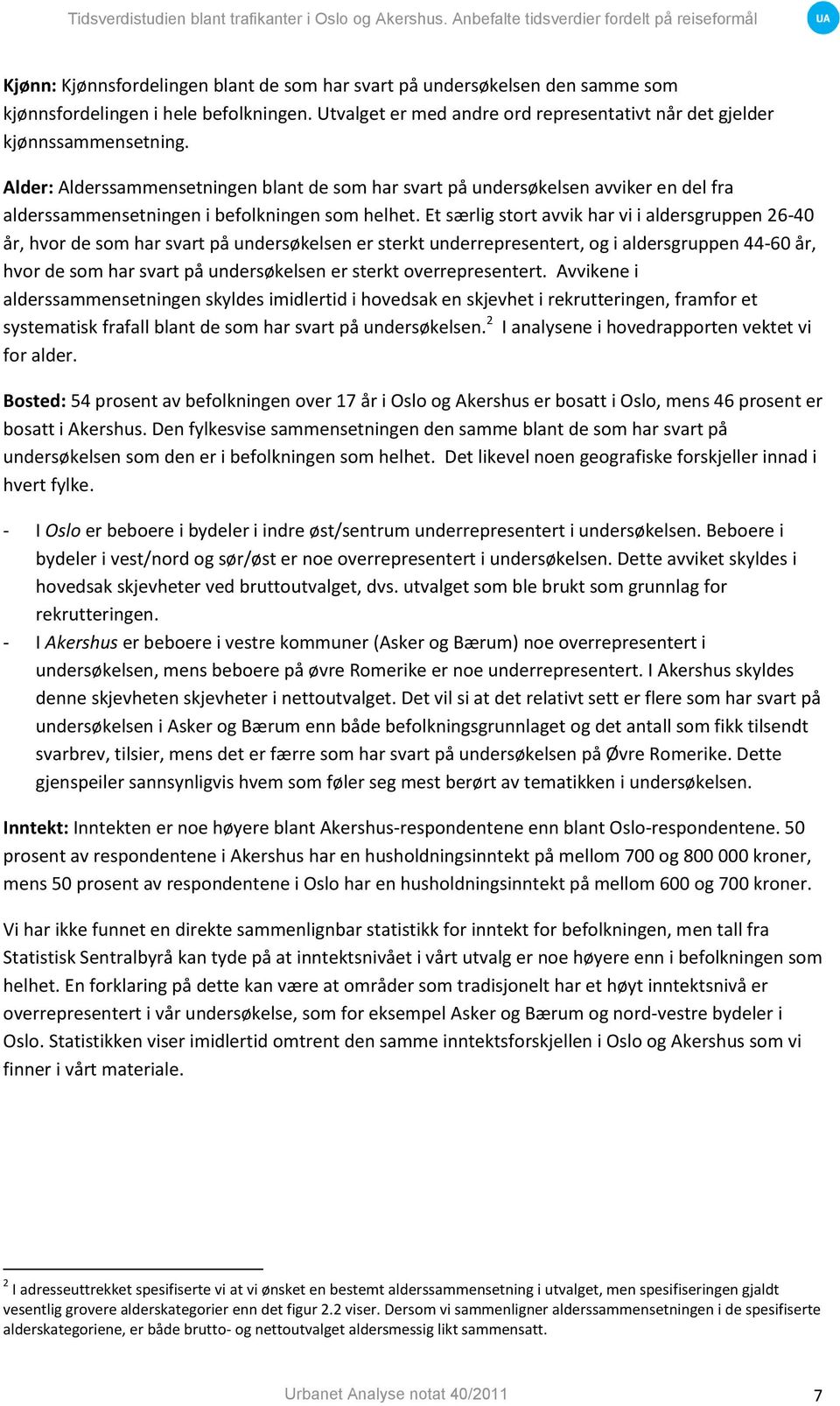 Et særlig stort avvik har vi i aldersgruppen 26-40 år, hvor de som har svart på undersøkelsen er sterkt underrepresentert, og i aldersgruppen 44-60 år, hvor de som har svart på undersøkelsen er