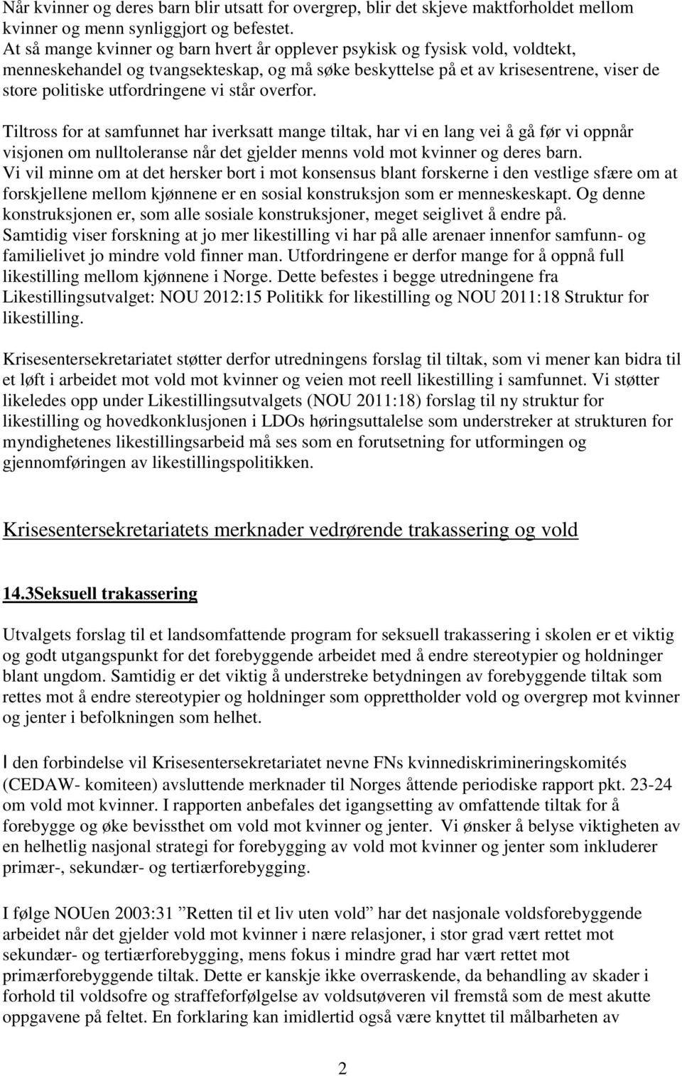 vi står overfor. Tiltross for at samfunnet har iverksatt mange tiltak, har vi en lang vei å gå før vi oppnår visjonen om nulltoleranse når det gjelder menns vold mot kvinner og deres barn.