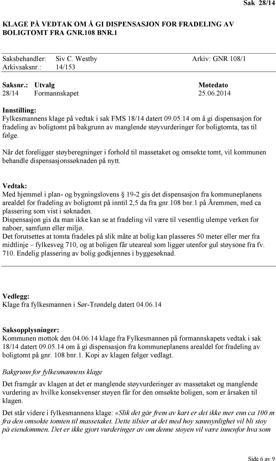 14 om å gi dispensasjon for fradeling av boligtomt på bakgrunn av manglende støyvurderinger for boligtomta, tas til følge.