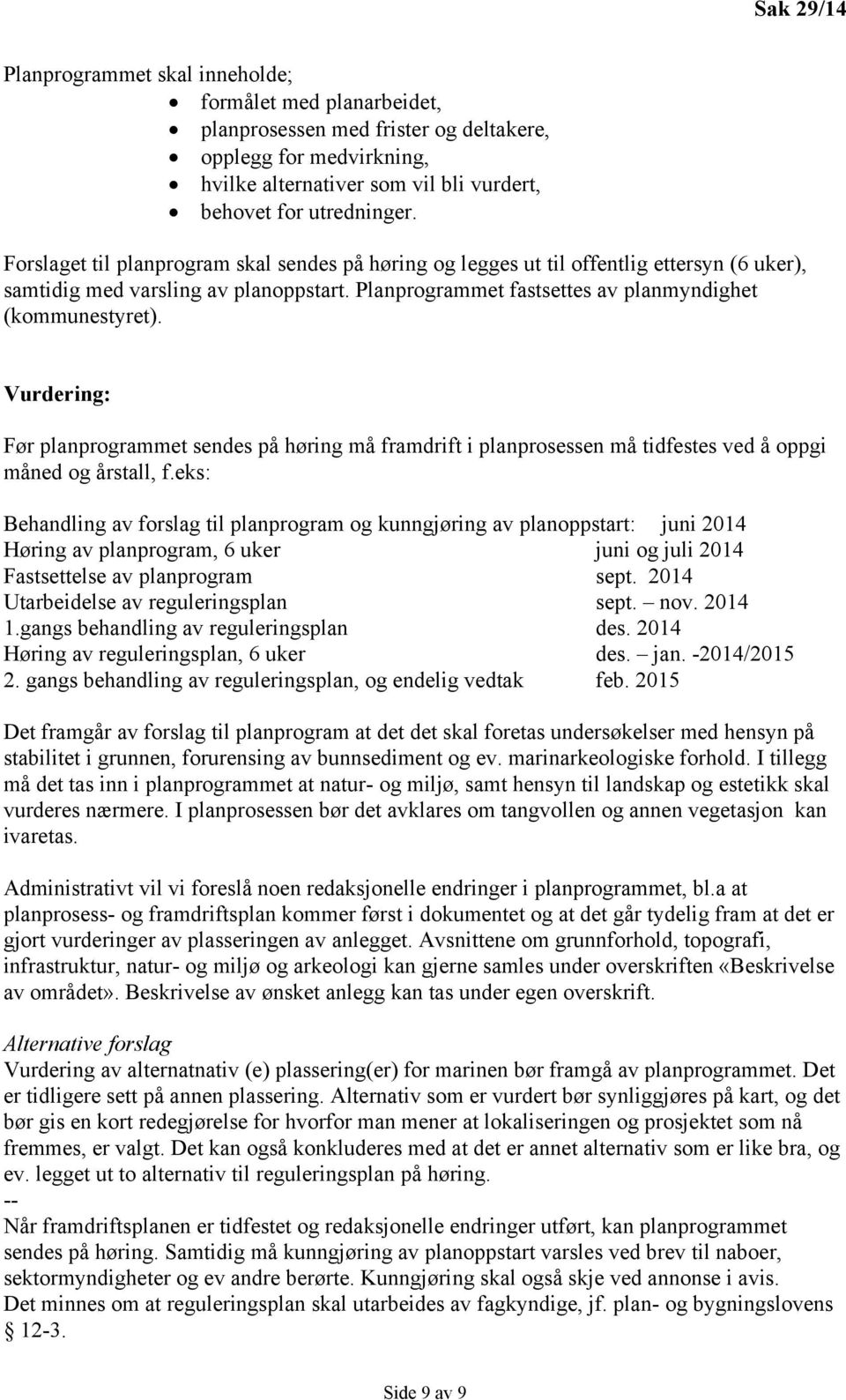 Vurdering: Før planprogrammet sendes på høring må framdrift i planprosessen må tidfestes ved å oppgi måned og årstall, f.