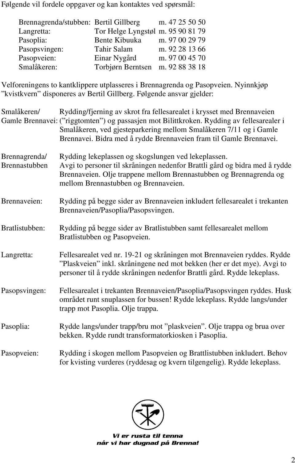 92 88 38 18 Velforeningens to kantklippere utplasseres i Brennagrenda og Pasopveien. Nyinnkjøp kvistkvern disponeres av Bertil Gillberg.