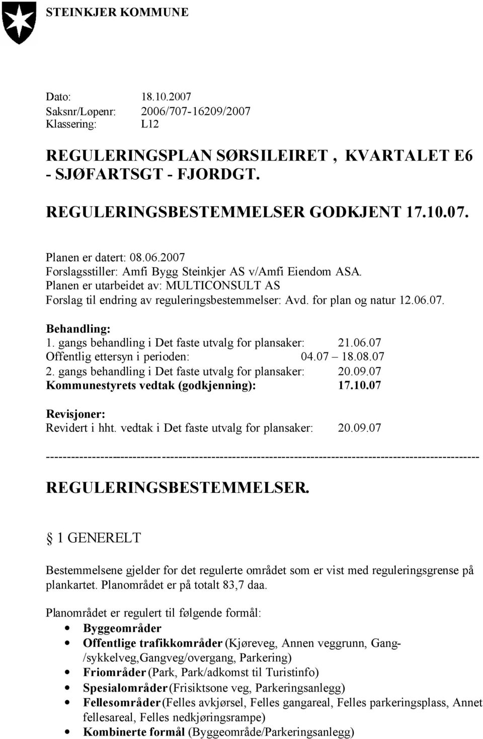 gangs behandling i Det faste utvalg for plansaker: 21.06.07 Offentlig ettersyn i perioden: 04.07 18.08.07 2. gangs behandling i Det faste utvalg for plansaker: 20.09.