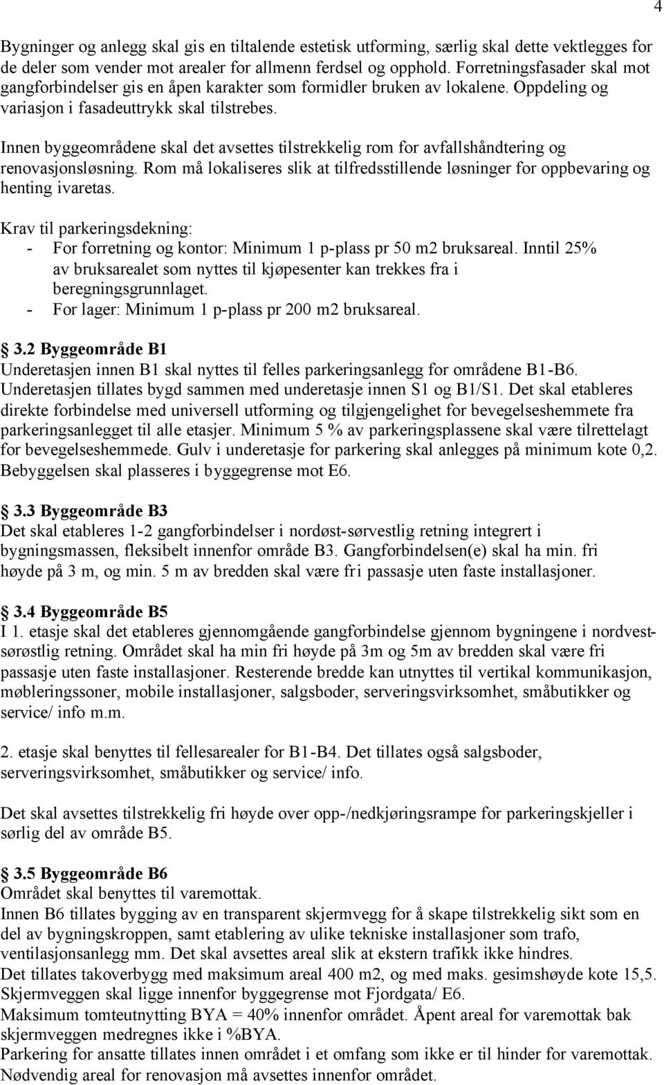 Innen byggeområdene skal det avsettes tilstrekkelig rom for avfallshåndtering og renovasjonsløsning. Rom må lokaliseres slik at tilfredsstillende løsninger for oppbevaring og henting ivaretas.