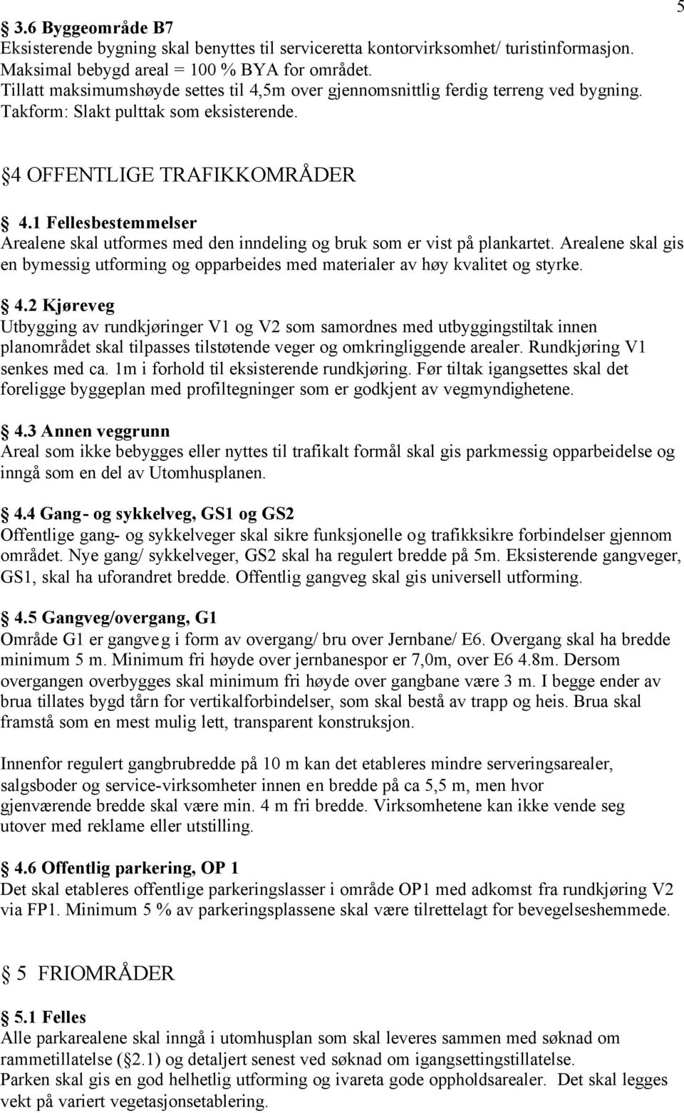 1 Fellesbestemmelser Arealene skal utformes med den inndeling og bruk som er vist på plankartet. Arealene skal gis en bymessig utforming og opparbeides med materialer av høy kvalitet og styrke. 4.