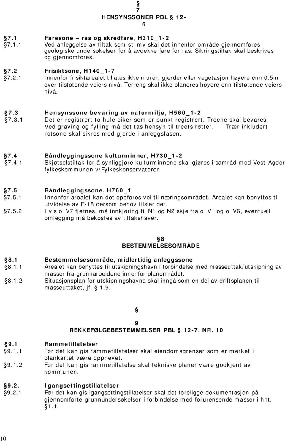 Terreng skal ikke planeres høyere enn tilstøtende veiers nivå. 7.3 Hensynssone bevaring av naturmiljø, H560_1-2 7.3.1 Det er registrert to hule eiker som er punkt registrert. Treene skal bevares.