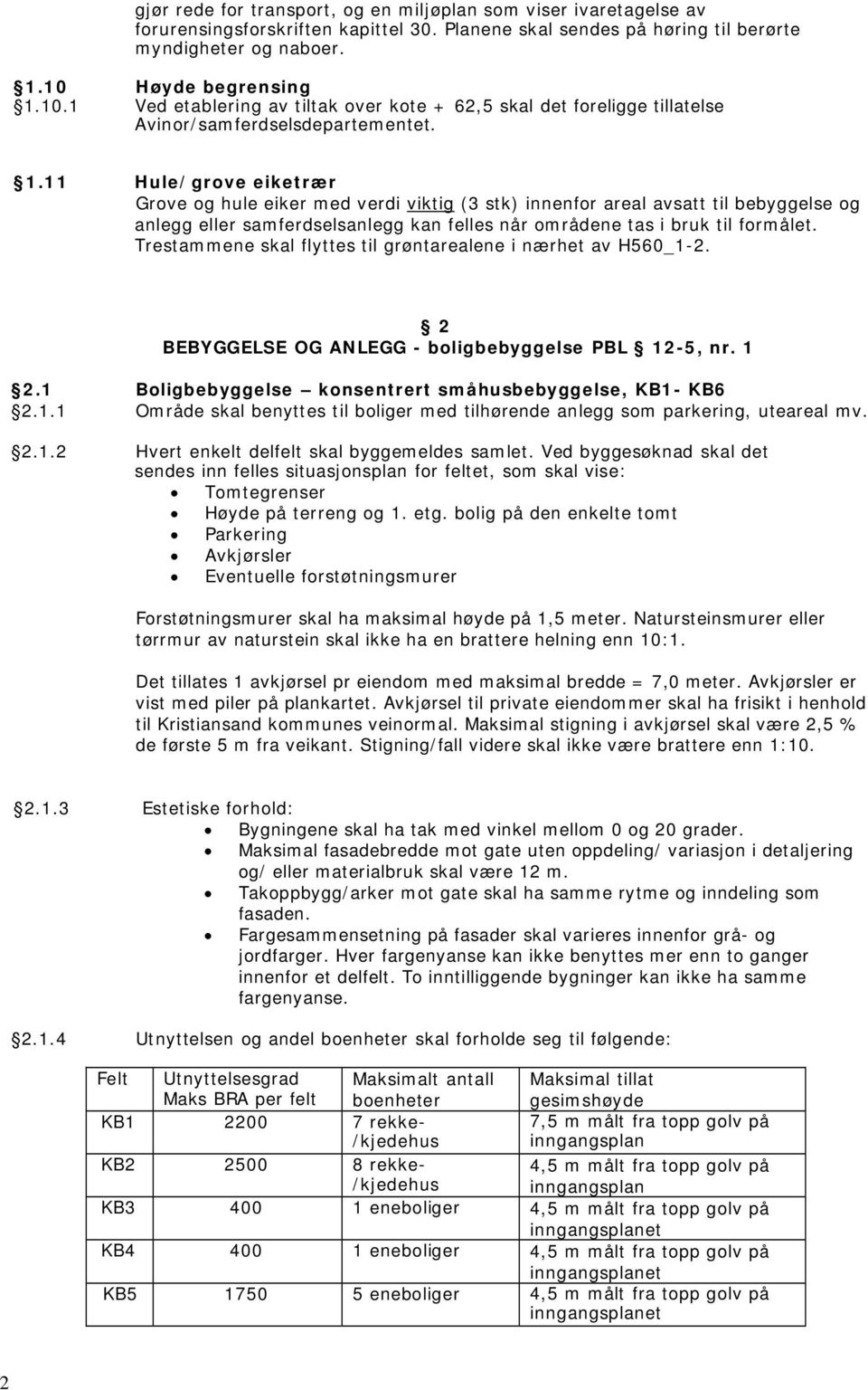 10.1 Ved etablering av tiltak over kote + 62,5 skal det foreligge tillatelse Avinor/samferdselsdepartementet. 1.