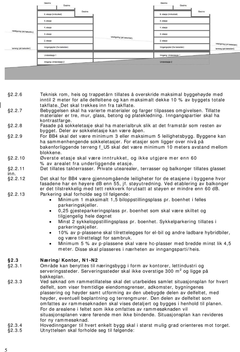 Inngangspartier skal ha kontrastfarge. 2.2.8 Fasade på sokkeletasje skal ha materialbruk slik at det framstår som resten av bygget. Deler av sokkeletasje kan være åpen. 2.2.9 For BB4 skal det være minimum 3 eller maksimum 5 leilighetsbygg.