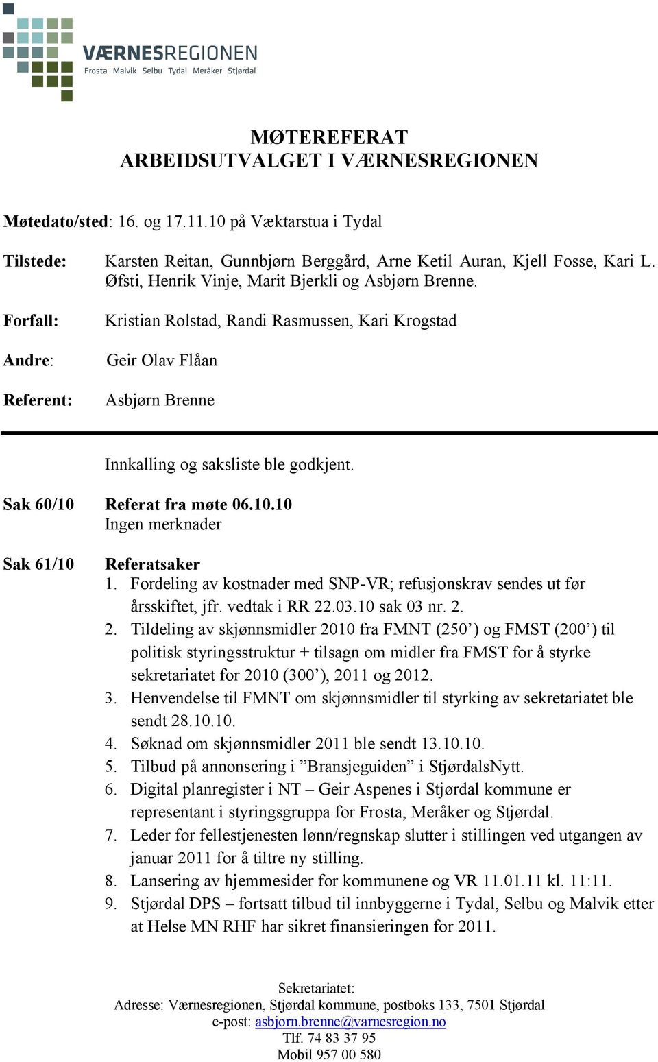 Sak 60/10 Referat fra møte 06.10.10 Ingen merknader Sak 61/10 Referatsaker 1. Fordeling av kostnader med SNP-VR; refusjonskrav sendes ut før årsskiftet, jfr. vedtak i RR 22