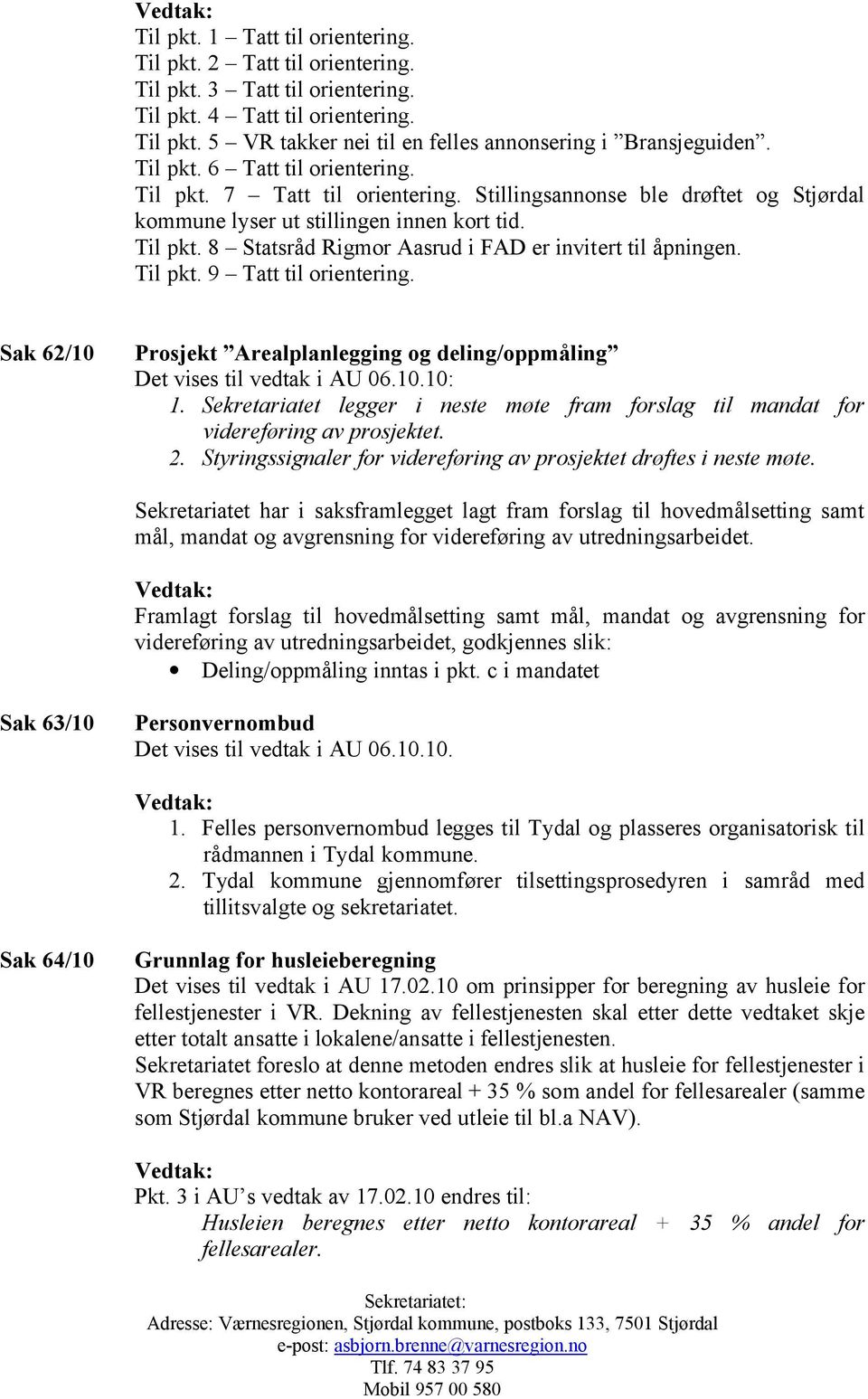 Til pkt. 9 Tatt til orientering. Sak 62/10 Prosjekt Arealplanlegging og deling/oppmåling Det vises til vedtak i AU 06.10.10: 1.