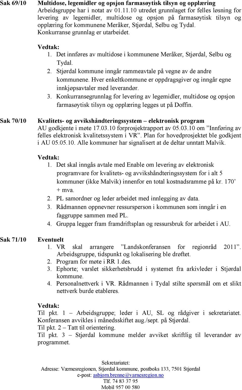 Konkurranse grunnlag er utarbeidet. 1. Det innføres av multidose i kommunene Meråker, Stjørdal, Selbu og Tydal. 2. Stjørdal kommune inngår rammeavtale på vegne av de andre kommunene.