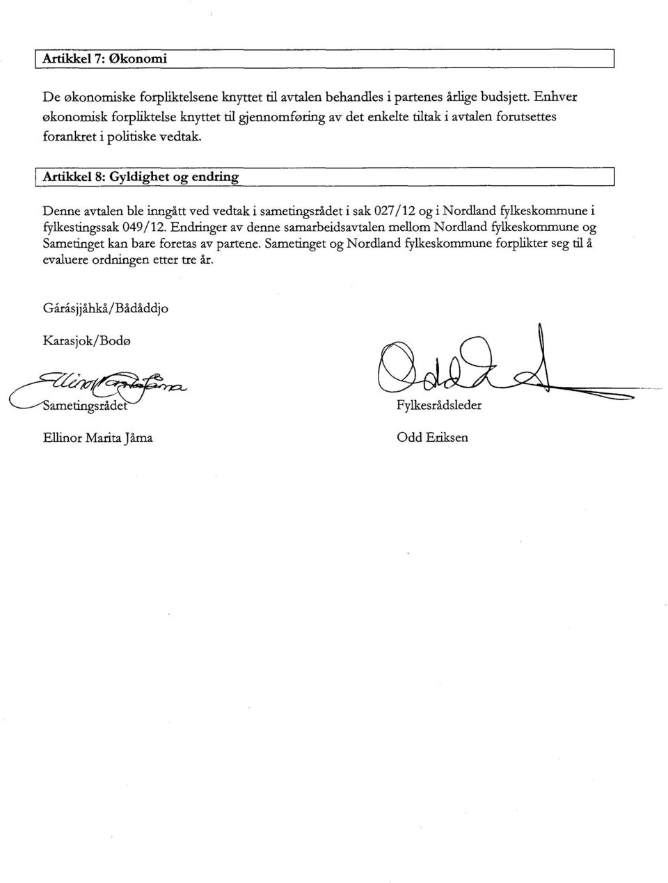 Artikkel 8: Gyldighet og endring Denne avtalen ble inngått ved vedtak i samefingsrådet i sak 027/12 og i Nordland fyliceskommune i fylkestingssak 049/12.