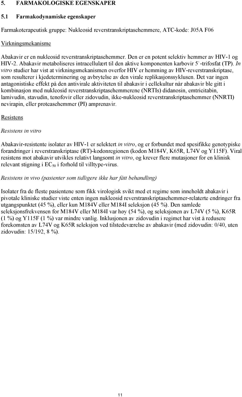 Den er en potent selektiv hemmer av HIV-1 og HIV-2. Abakavir metaboliseres intracellulært til den aktive komponenten karbovir 5`-trifosfat (TP).