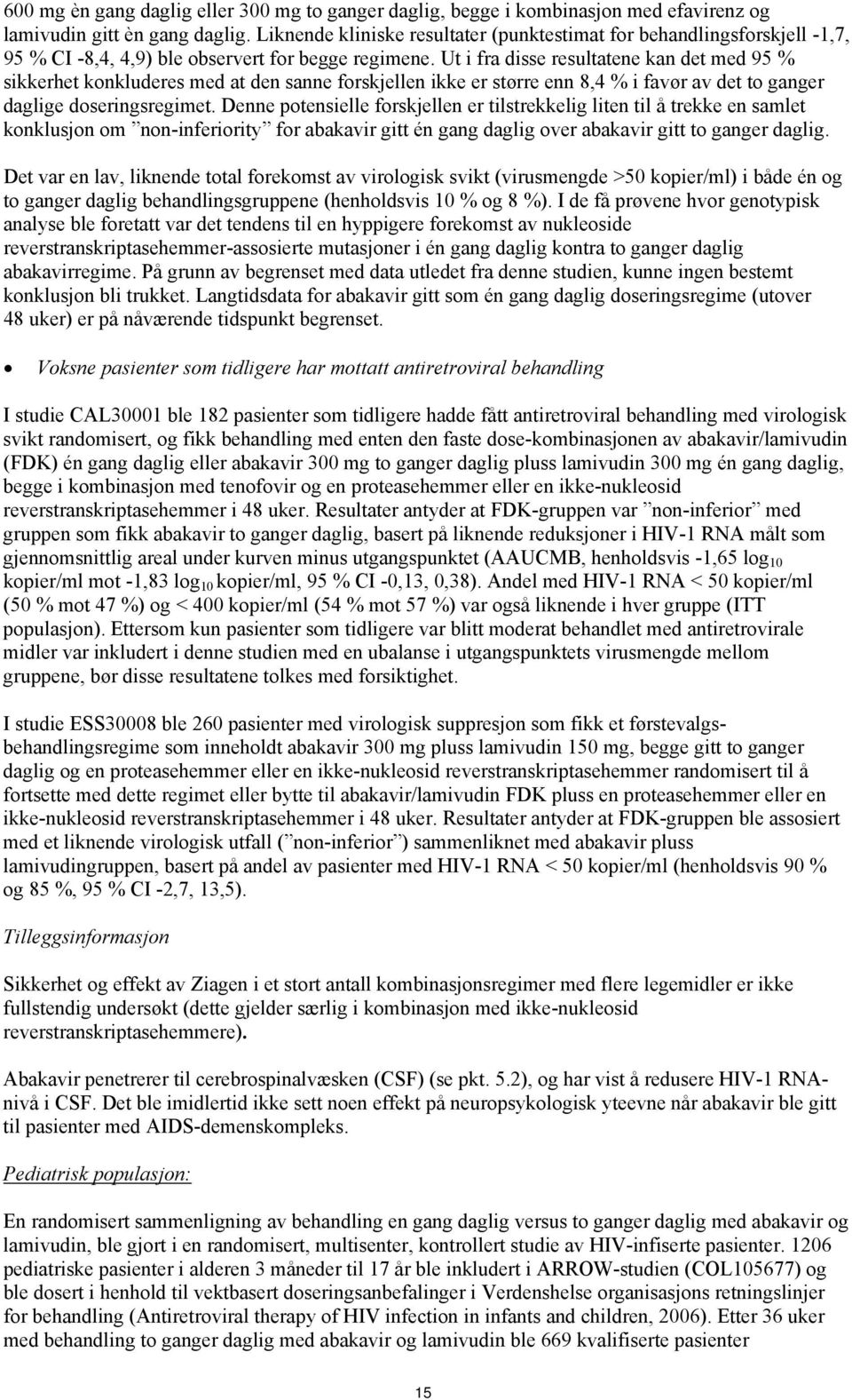 Ut i fra disse resultatene kan det med 95 % sikkerhet konkluderes med at den sanne forskjellen ikke er større enn 8,4 % i favør av det to ganger daglige doseringsregimet.