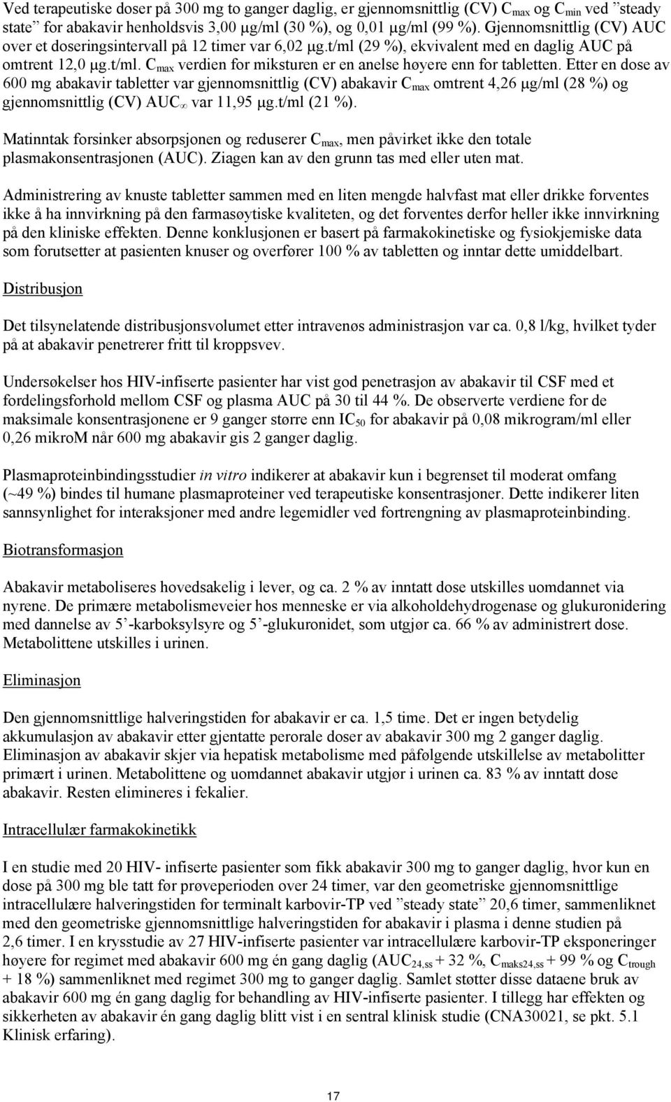 Etter en dose av 600 mg abakavir tabletter var gjennomsnittlig (CV) abakavir C max omtrent 4,26 µg/ml (28 %) og gjennomsnittlig (CV) AUC var 11,95 µg.t/ml (21 %).