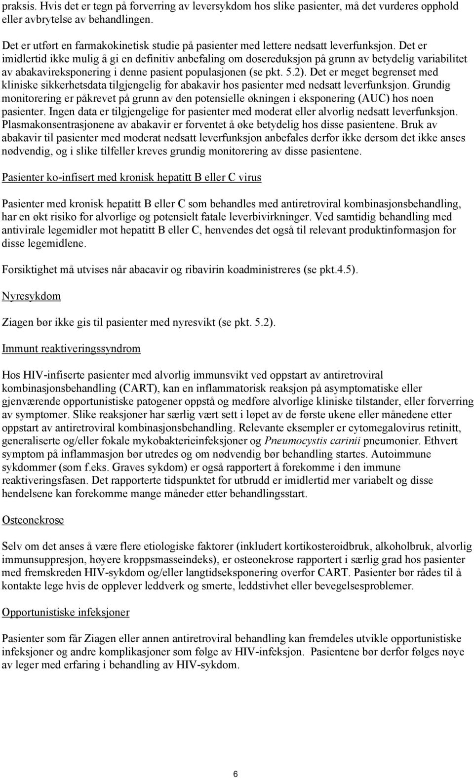 Det er imidlertid ikke mulig å gi en definitiv anbefaling om dosereduksjon på grunn av betydelig variabilitet av abakavireksponering i denne pasient populasjonen (se pkt. 5.2).