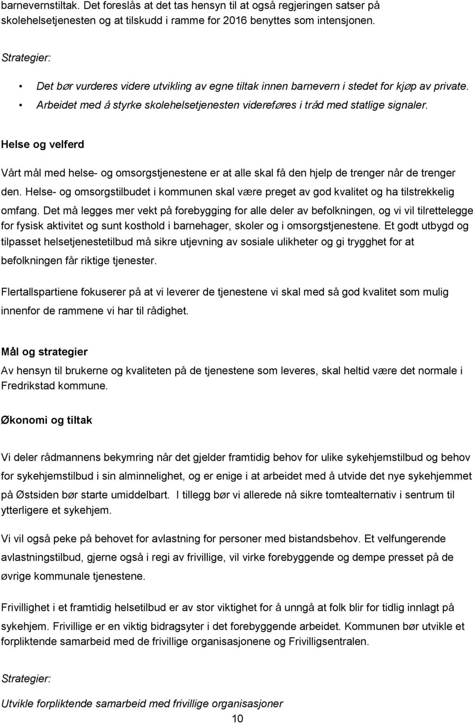 Helse og velferd Vårt mål med helse- og omsorgstjenestene er at alle skal få den hjelp de trenger når de trenger den.