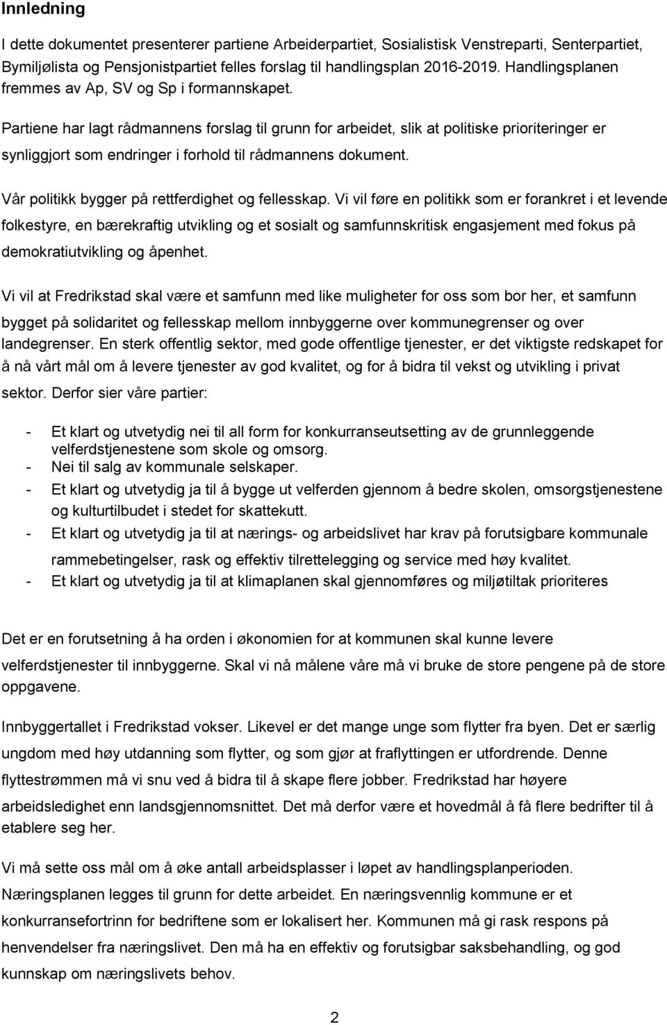 Partiene har lagt rådmannens forslag til grunn for arbeidet, slik at politiske prioriteringer er synliggjort som endringer i forhold til rådmannens dokument.