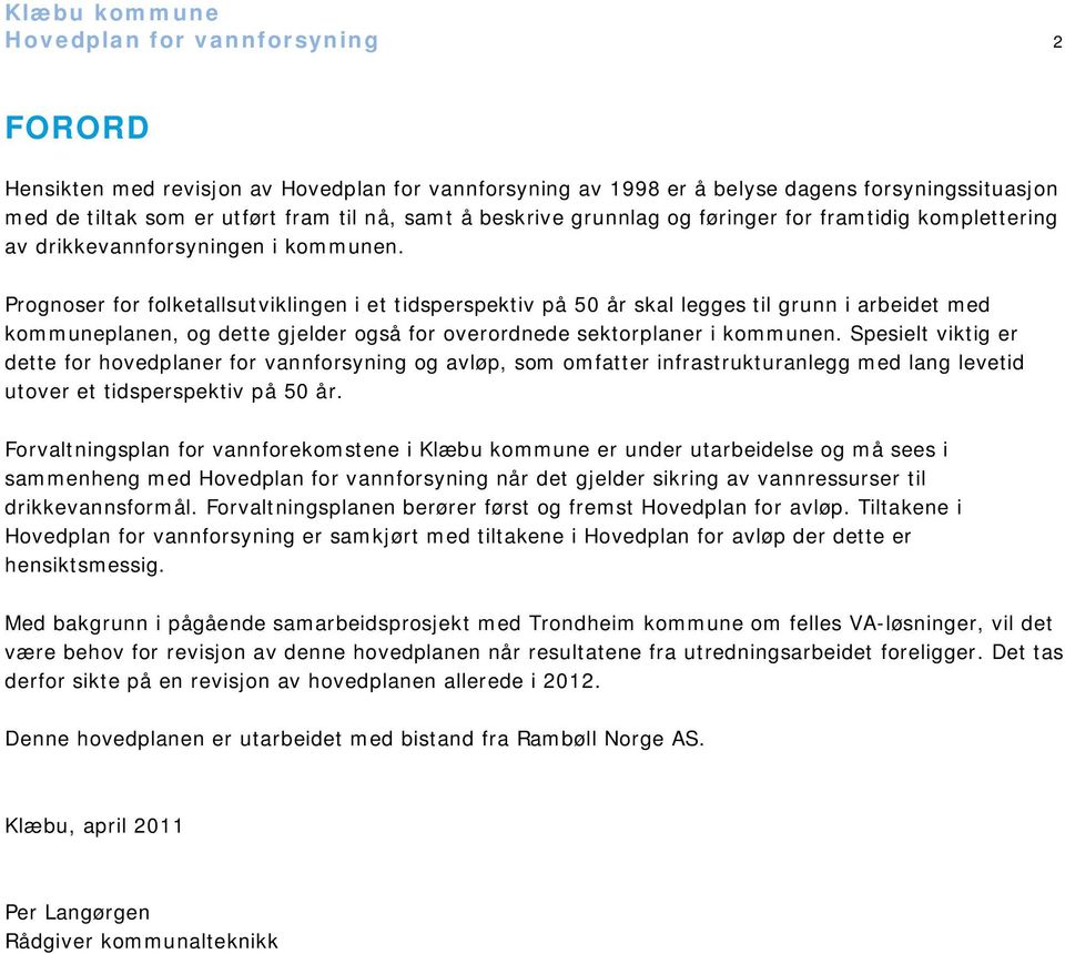 Prognoser for folketallsutviklingen i et tidsperspektiv på 50 år skal legges til grunn i arbeidet med kommuneplanen, og dette gjelder også for overordnede sektorplaner i kommunen.