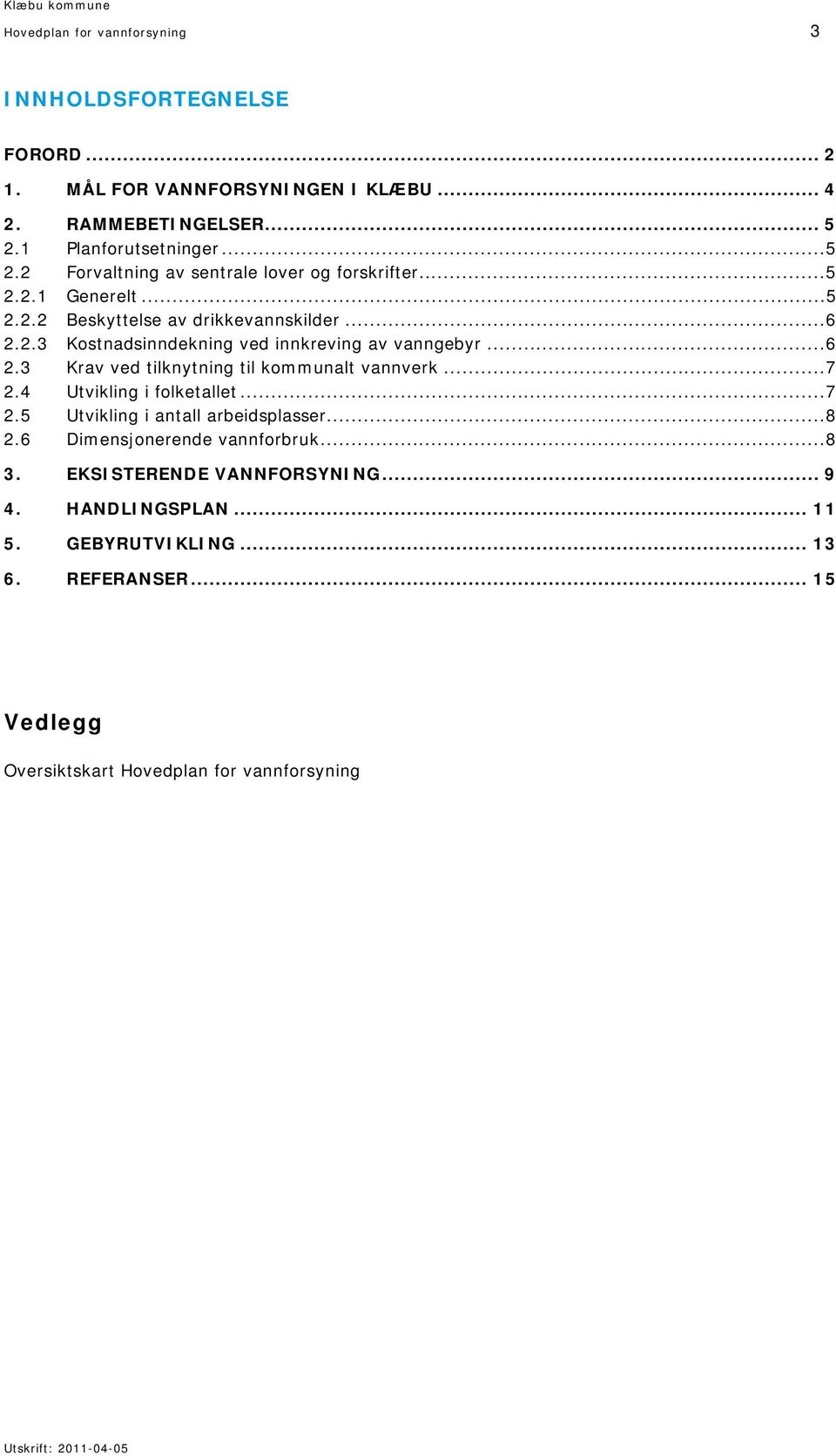 ..6 2.3 Krav ved tilknytning til kommunalt vannverk...7 2.4 Utvikling i folketallet...7 2.5 Utvikling i antall arbeidsplasser...8 2.