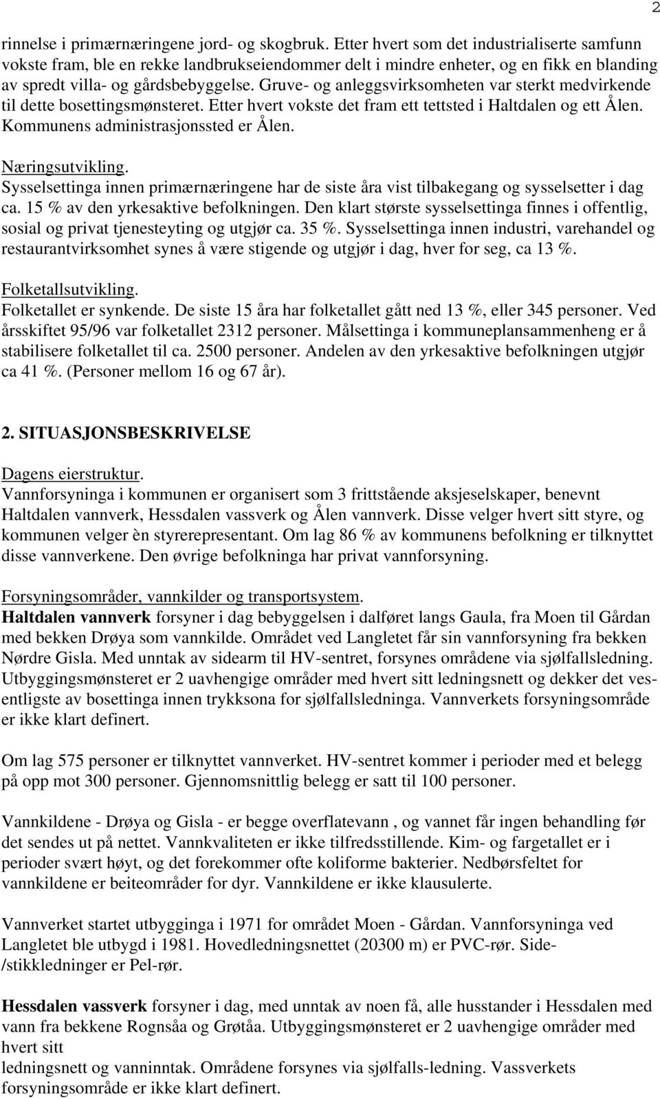 Gruve- og anleggsvirksomheten var sterkt medvirkende til dette bosettingsmønsteret. Etter hvert vokste det fram ett tettsted i Haltdalen og ett Ålen. Kommunens administrasjonssted er Ålen.