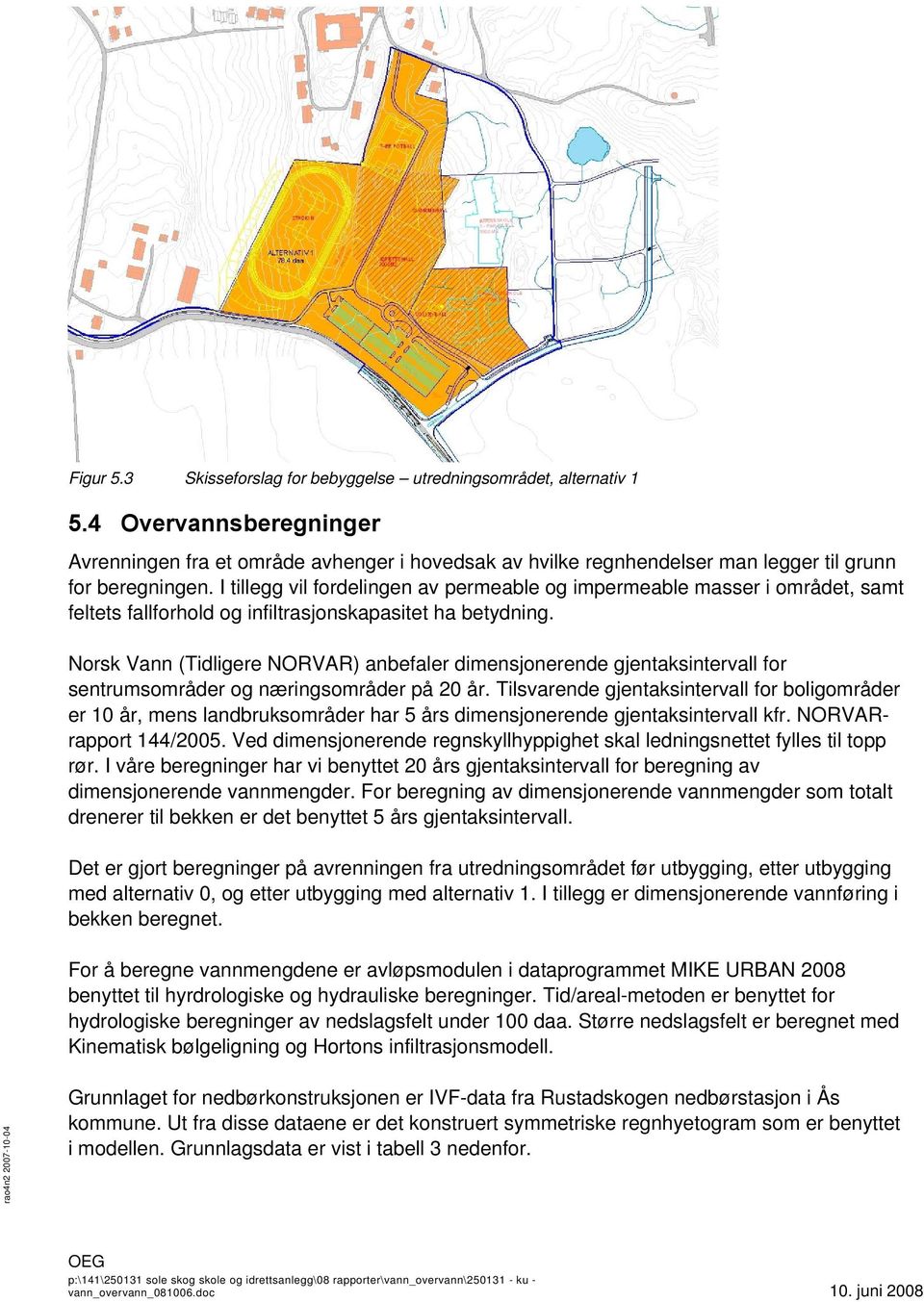 I tillegg vil fordelingen av permeable og impermeable masser i området, samt feltets fallforhold og infiltrasjonskapasitet ha betydning.