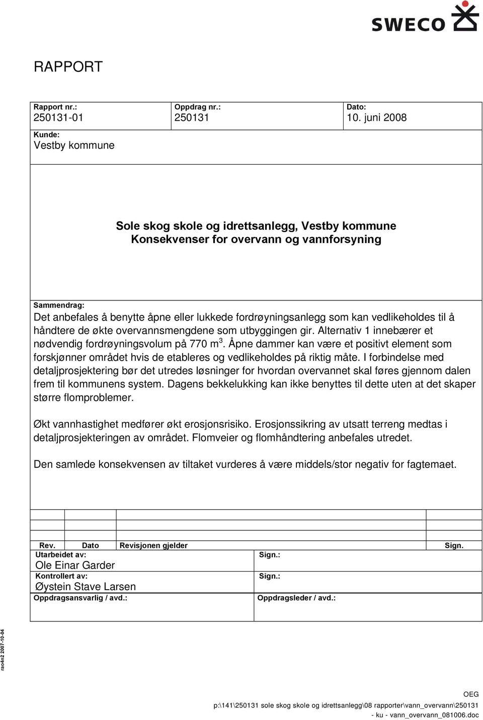 fordrøyningsanlegg som kan vedlikeholdes til å håndtere de økte overvannsmengdene som utbyggingen gir. Alternativ 1 innebærer et nødvendig fordrøyningsvolum på 770 m 3.