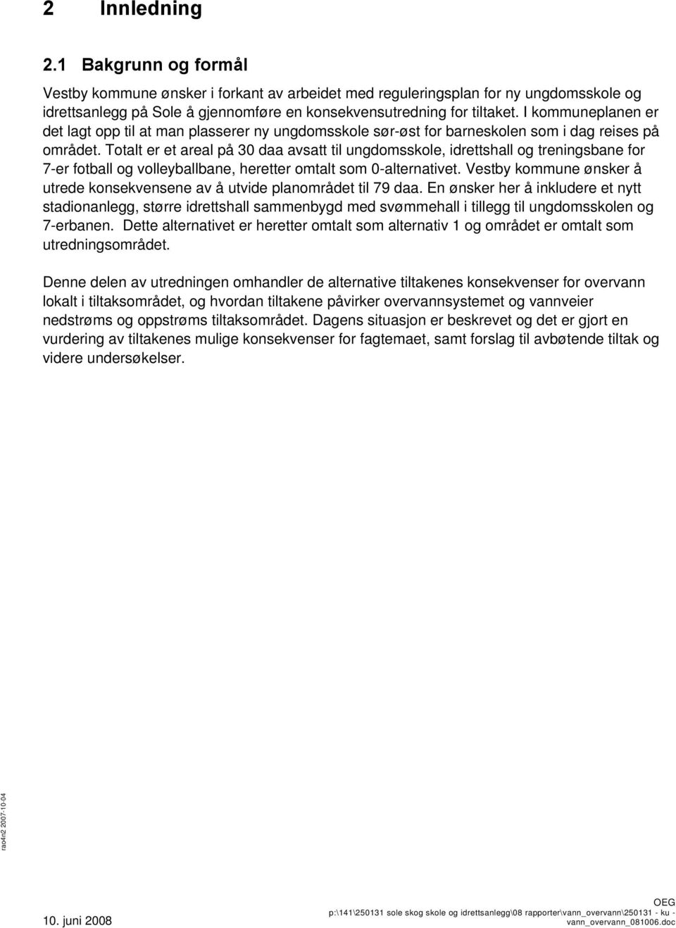 Totalt er et areal på 30 daa avsatt til ungdomsskole, idrettshall og treningsbane for 7-er fotball og volleyballbane, heretter omtalt som 0-alternativet.