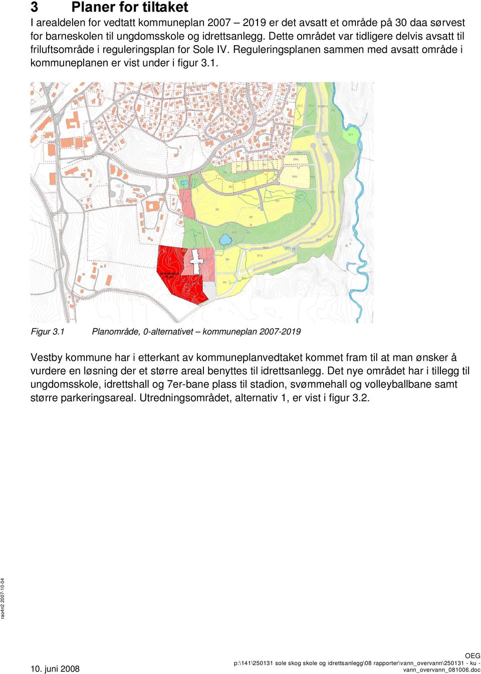 1 Planområde, 0-alternativet kommuneplan 2007-2019 Vestby kommune har i etterkant av kommuneplanvedtaket kommet fram til at man ønsker å vurdere en løsning der et større areal benyttes til